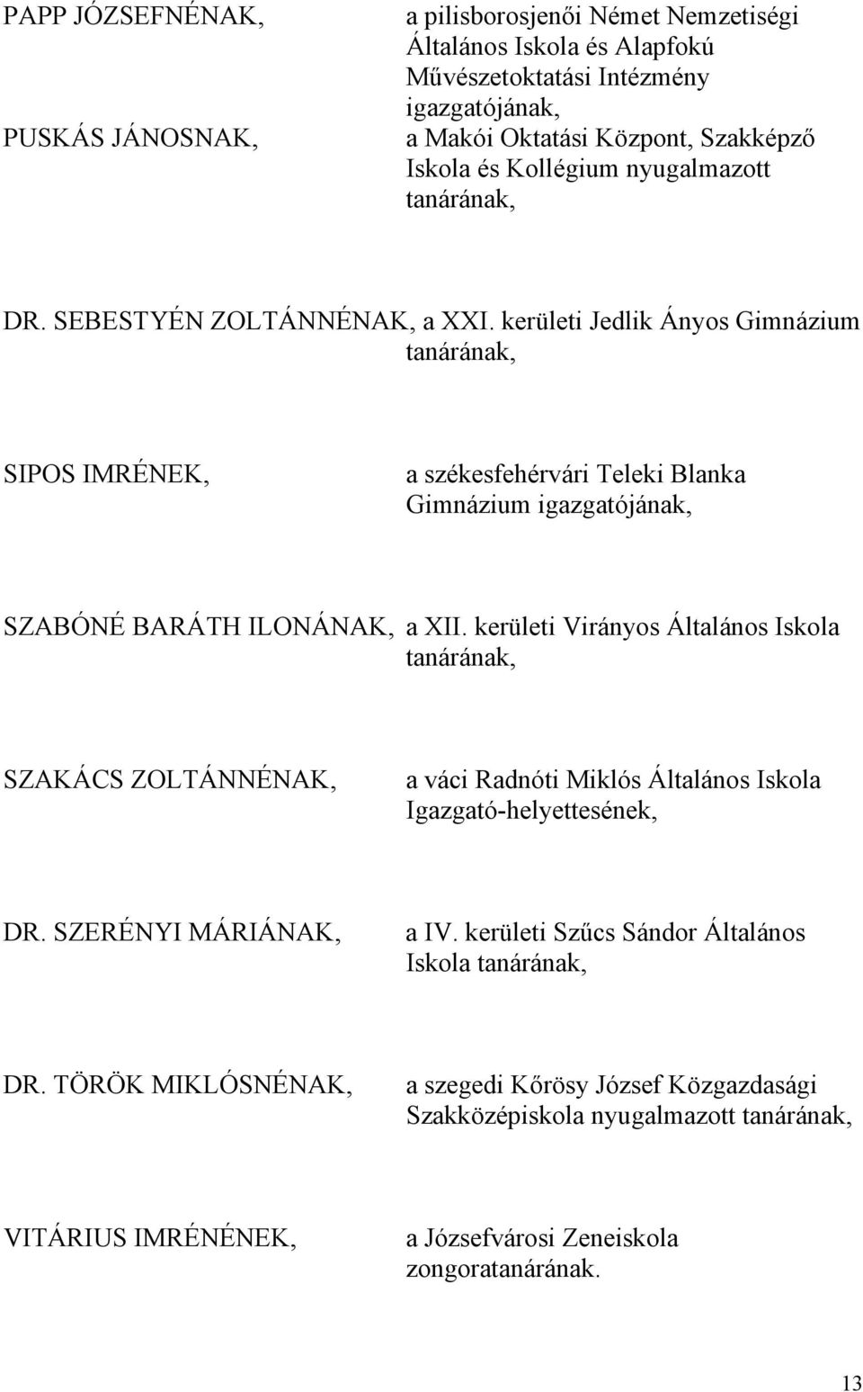 kerületi Jedlik Ányos Gimnázium SIPOS IMRÉNEK, a székesfehérvári Teleki Blanka Gimnázium igazgatójának, SZABÓNÉ BARÁTH ILONÁNAK, a XII.