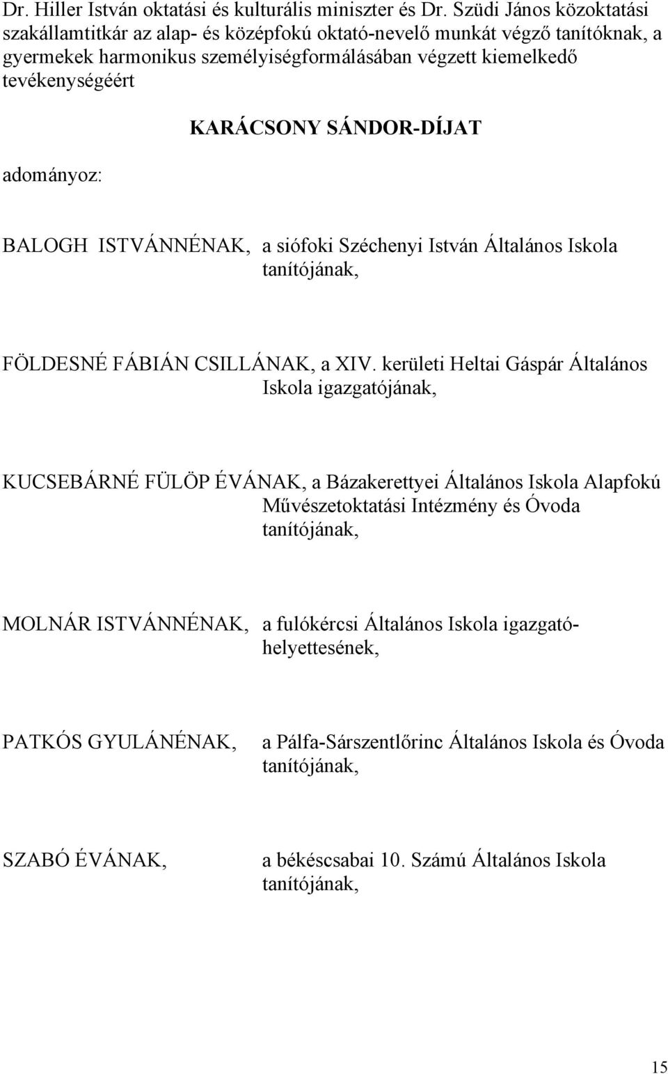 KARÁCSONY SÁNDOR-DÍJAT BALOGH ISTVÁNNÉNAK, a siófoki Széchenyi István Általános Iskola tanítójának, FÖLDESNÉ FÁBIÁN CSILLÁNAK, a XIV.