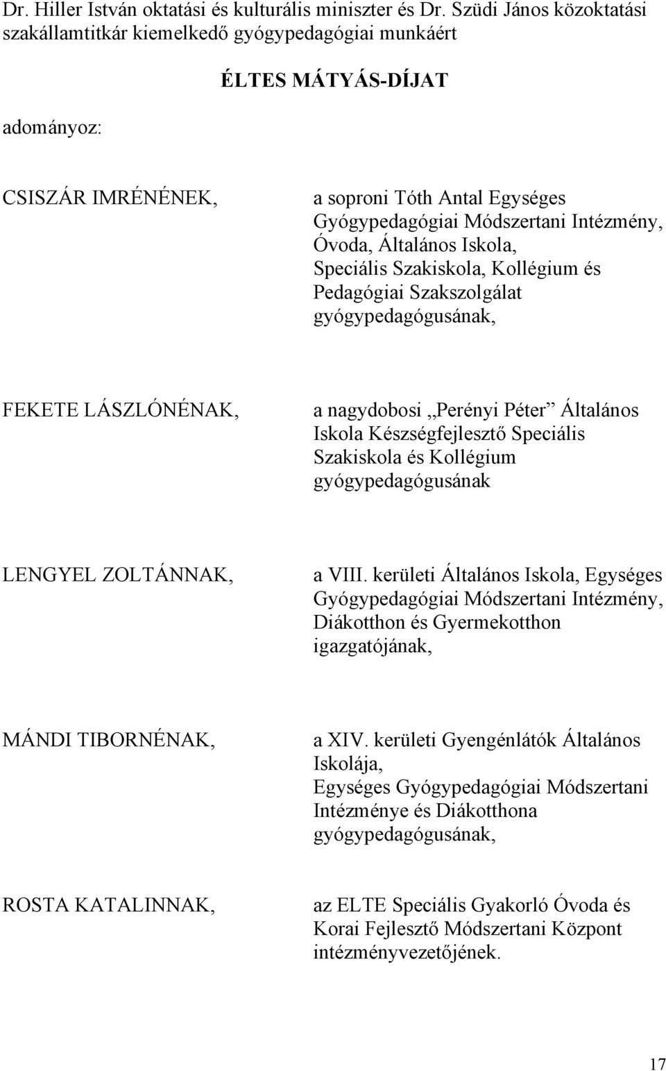Óvoda, Általános Iskola, Speciális Szakiskola, Kollégium és Pedagógiai Szakszolgálat gyógypedagógusának, FEKETE LÁSZLÓNÉNAK, a nagydobosi Perényi Péter Általános Iskola Készségfejlesztő Speciális