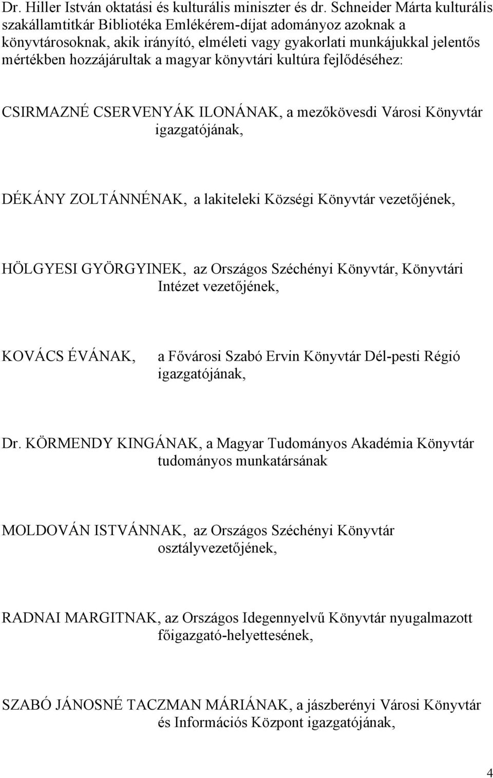 magyar könyvtári kultúra fejlődéséhez: CSIRMAZNÉ CSERVENYÁK ILONÁNAK, a mezőkövesdi Városi Könyvtár igazgatójának, DÉKÁNY ZOLTÁNNÉNAK, a lakiteleki Községi Könyvtár vezetőjének, HÖLGYESI GYÖRGYINEK,