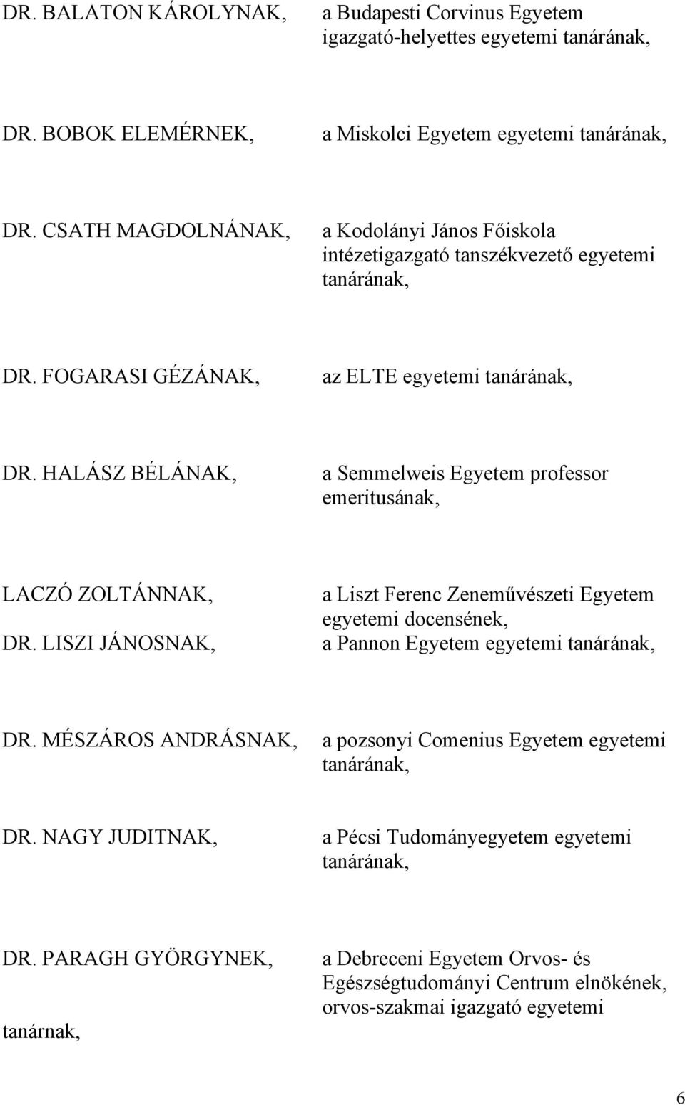 HALÁSZ BÉLÁNAK, a Semmelweis Egyetem professor emeritusának, LACZÓ ZOLTÁNNAK, DR.