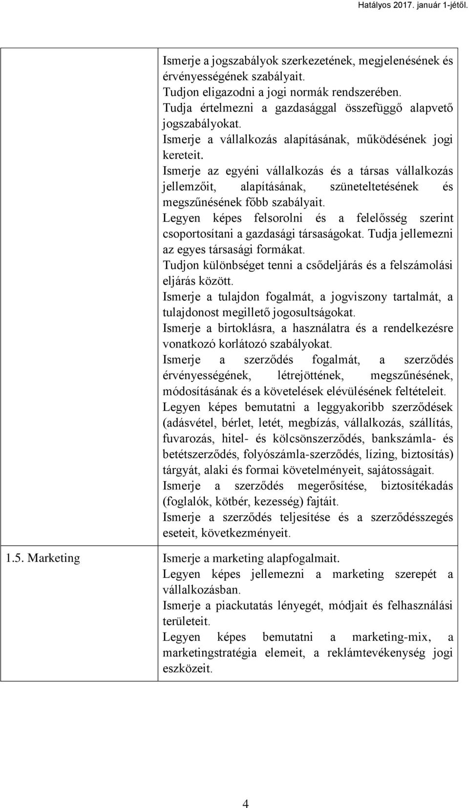 Legyen képes felsorolni és a felelősség szerint csoportosítani a gazdasági társaságokat. Tudja jellemezni az egyes társasági formákat.