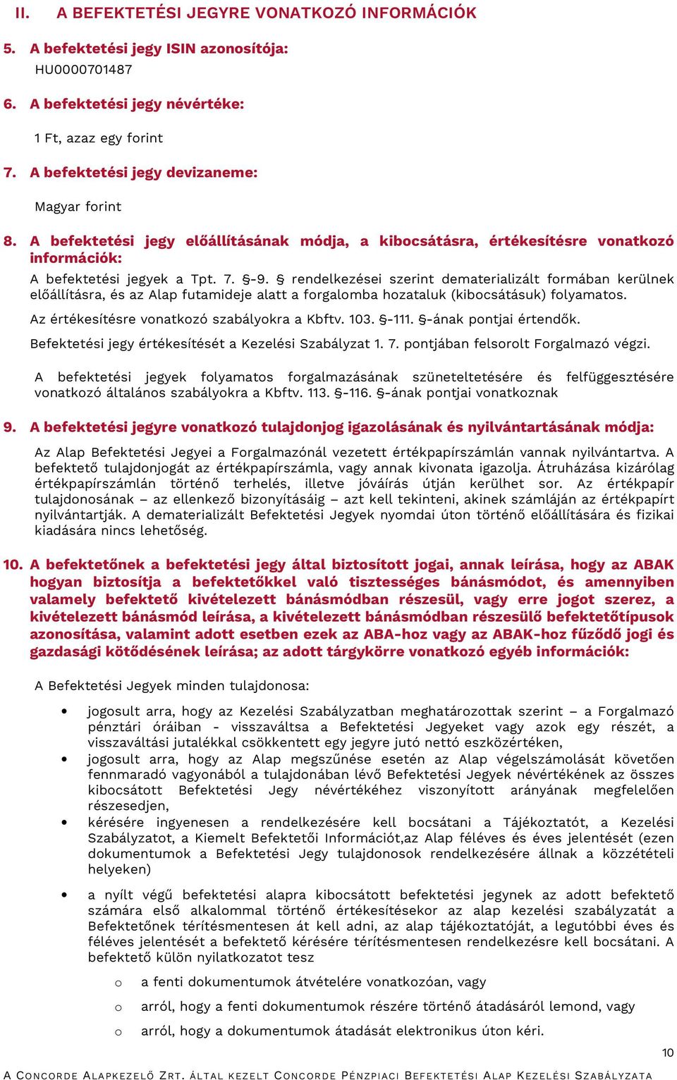rendelkezései szerint dematerializált formában kerülnek előállításra, és az Alap futamideje alatt a forgalomba hozataluk (kibocsátásuk) folyamatos. Az értékesítésre vonatkozó szabályokra a Kbftv. 103.