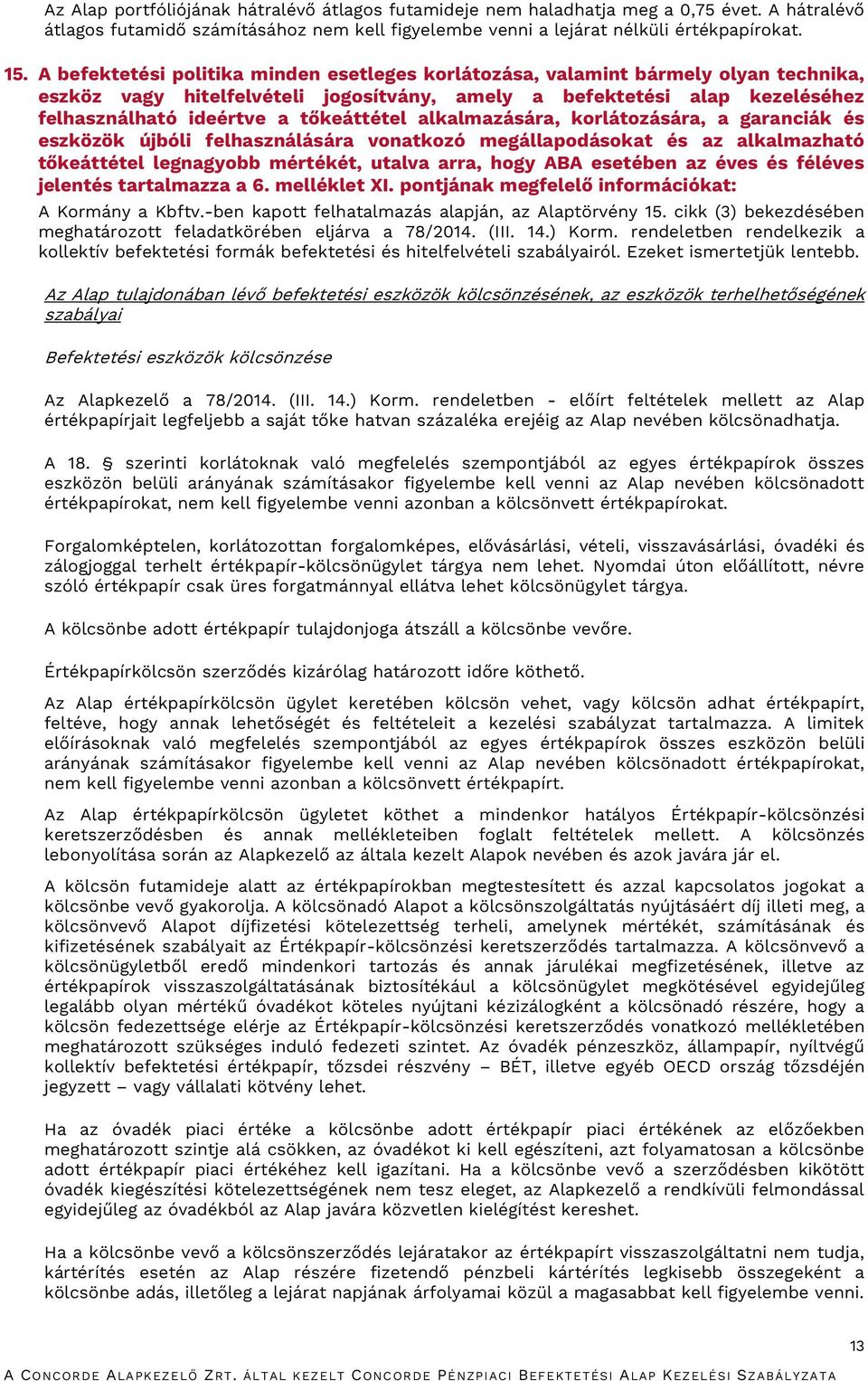 tőkeáttétel alkalmazására, korlátozására, a garanciák és eszközök újbóli felhasználására vonatkozó megállapodásokat és az alkalmazható tőkeáttétel legnagyobb mértékét, utalva arra, hogy ABA esetében