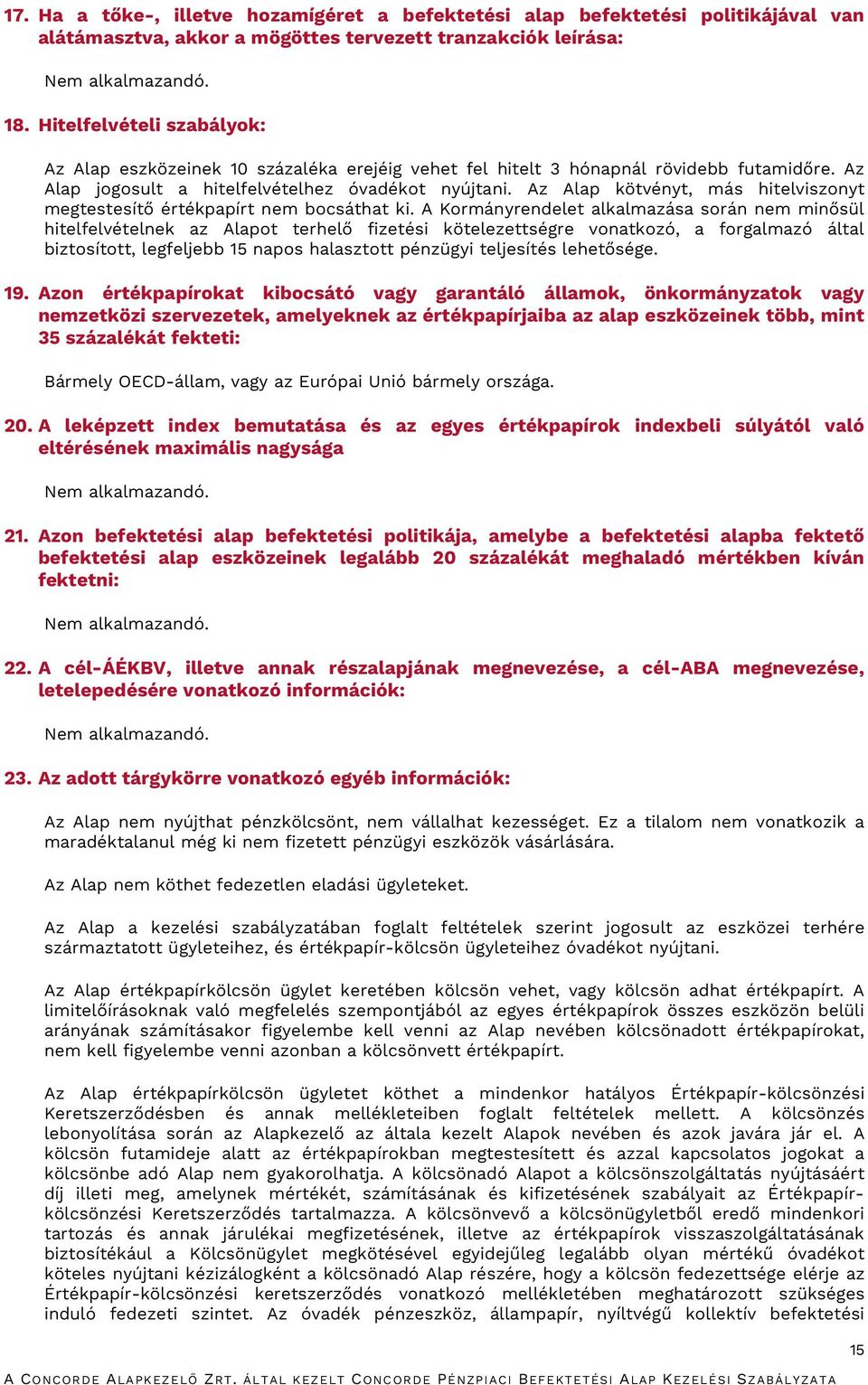Az Alap kötvényt, más hitelviszonyt megtestesítő értékpapírt nem bocsáthat ki.