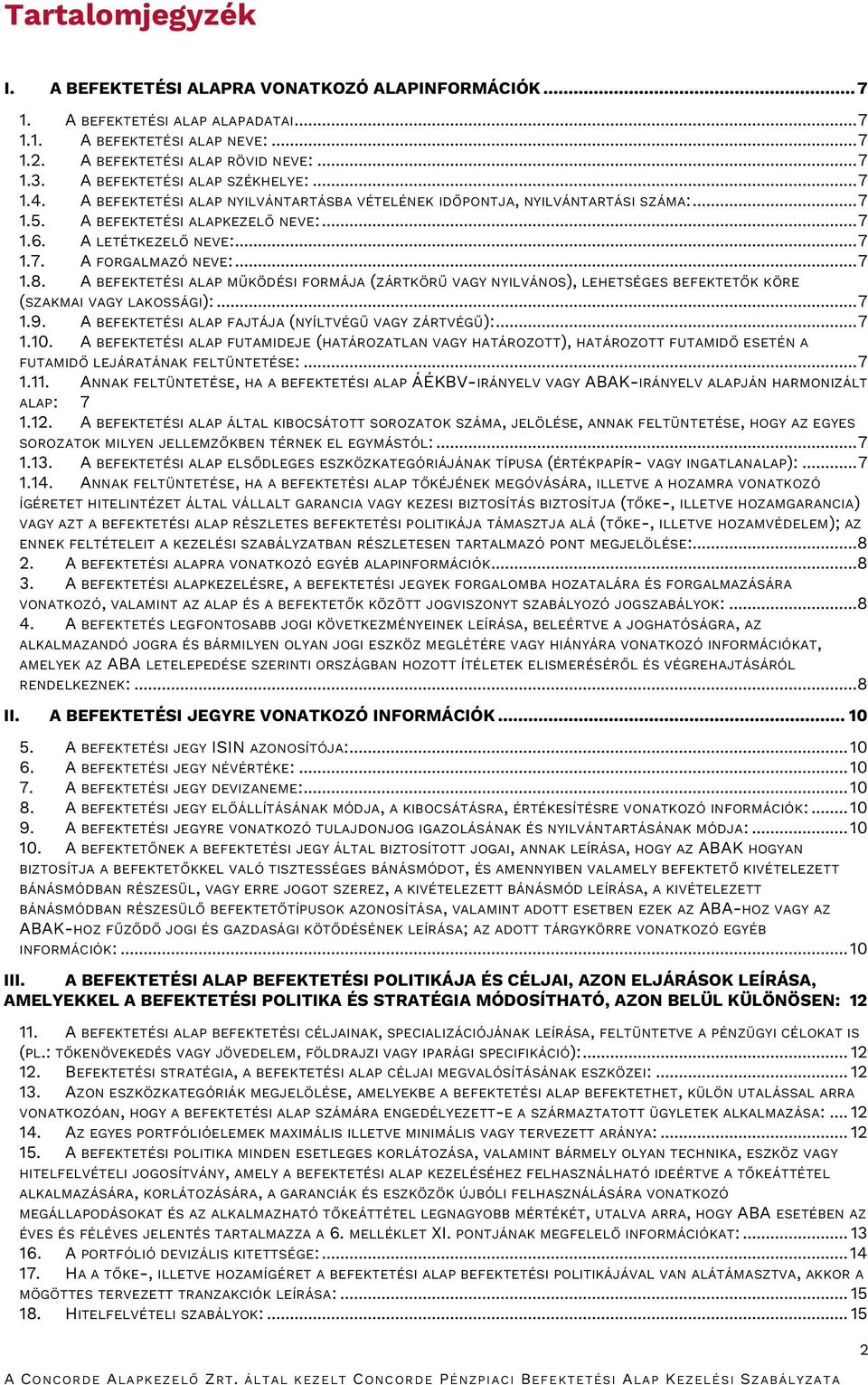 .. 7 1.8. A BEFEKTETÉSI ALAP MŰKÖDÉSI FORMÁJA (ZÁRTKÖRŰ VAGY NYILVÁNOS), LEHETSÉGES BEFEKTETŐK KÖRE (SZAKMAI VAGY LAKOSSÁGI):... 7 1.9. A BEFEKTETÉSI ALAP FAJTÁJA (NYÍLTVÉGŰ VAGY ZÁRTVÉGŰ):... 7 1.10.