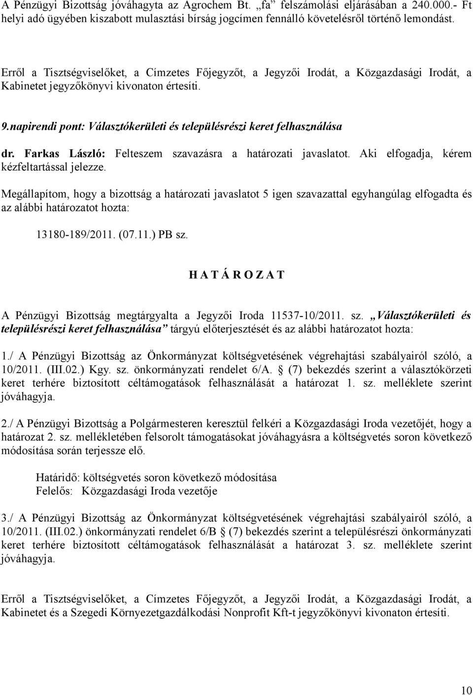 Aki elfogadja, kérem kézfeltartással jelezze. 13180-189/2011. (07.11.) PB sz. A Pénzügyi Bizottság megtárgyalta a Jegyzői Iroda 11537-10/2011. sz. Választókerületi és településrészi keret felhasználása tárgyú előterjesztését és 1.