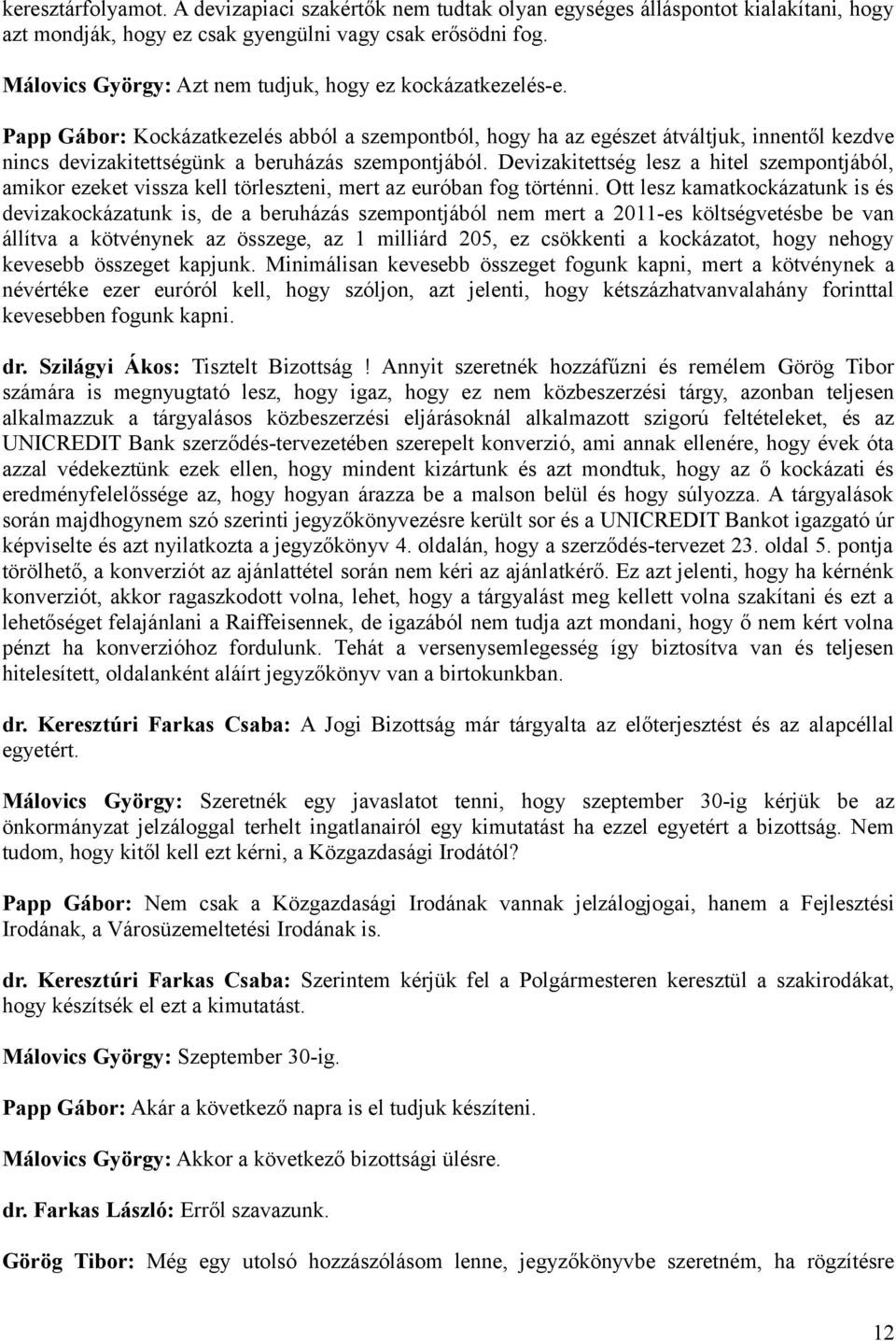 Papp Gábor: Kockázatkezelés abból a szempontból, hogy ha az egészet átváltjuk, innentől kezdve nincs devizakitettségünk a beruházás szempontjából.