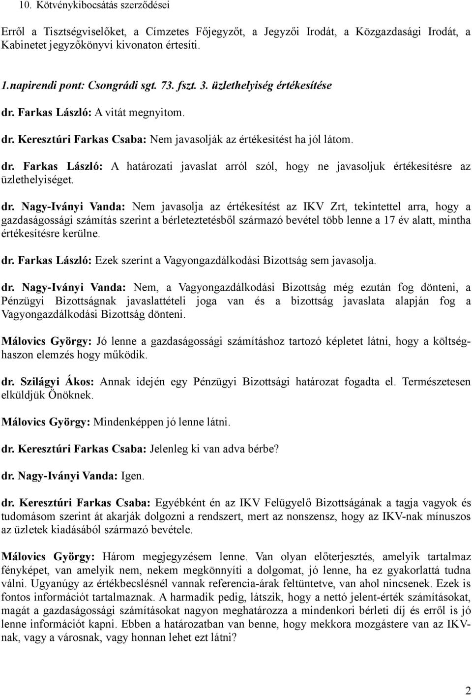 dr. Nagy-Iványi Vanda: Nem javasolja az értékesítést az IKV Zrt, tekintettel arra, hogy a gazdaságossági számítás szerint a bérleteztetésből származó bevétel több lenne a 17 év alatt, mintha