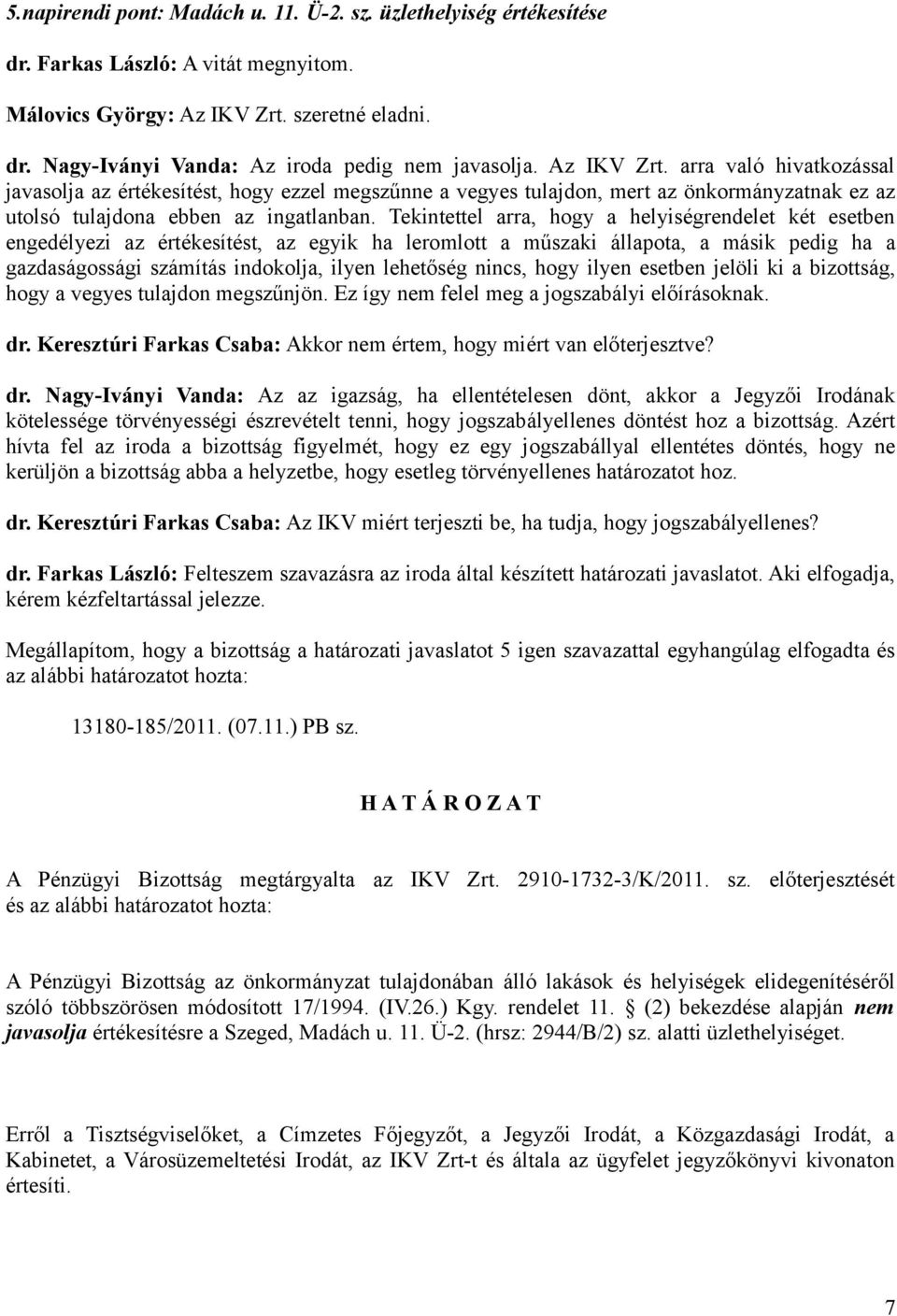 Tekintettel arra, hogy a helyiségrendelet két esetben engedélyezi az értékesítést, az egyik ha leromlott a műszaki állapota, a másik pedig ha a gazdaságossági számítás indokolja, ilyen lehetőség