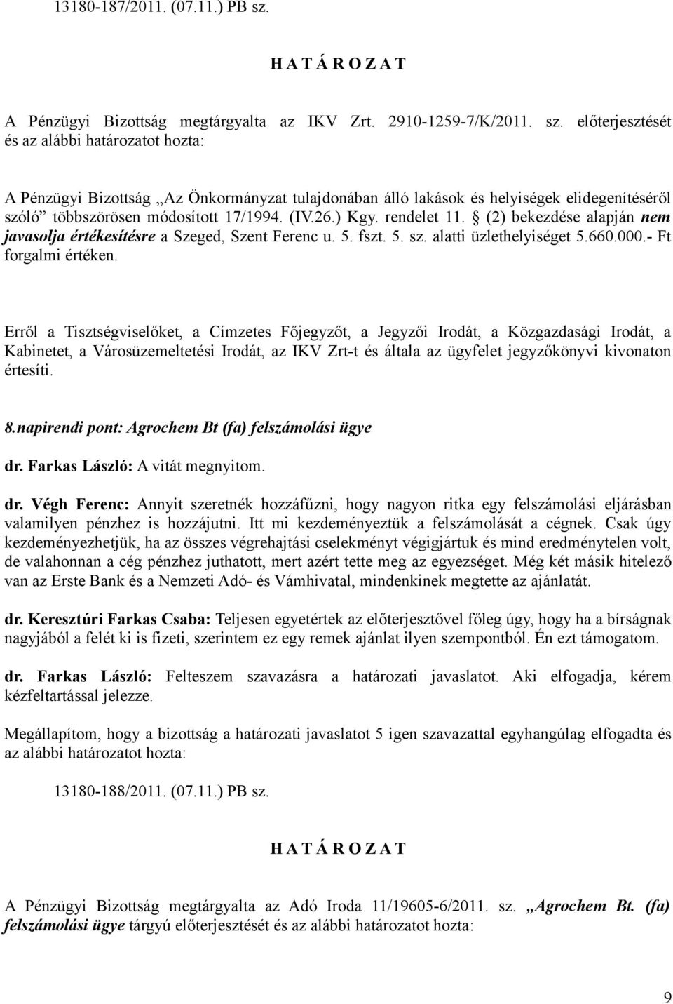 Kabinetet, a Városüzemeltetési Irodát, az IKV Zrt-t és általa az ügyfelet jegyzőkönyvi kivonaton értesíti. 8.napirendi pont: Agrochem Bt (fa) felszámolási ügye dr. Farkas László: A vitát megnyitom.