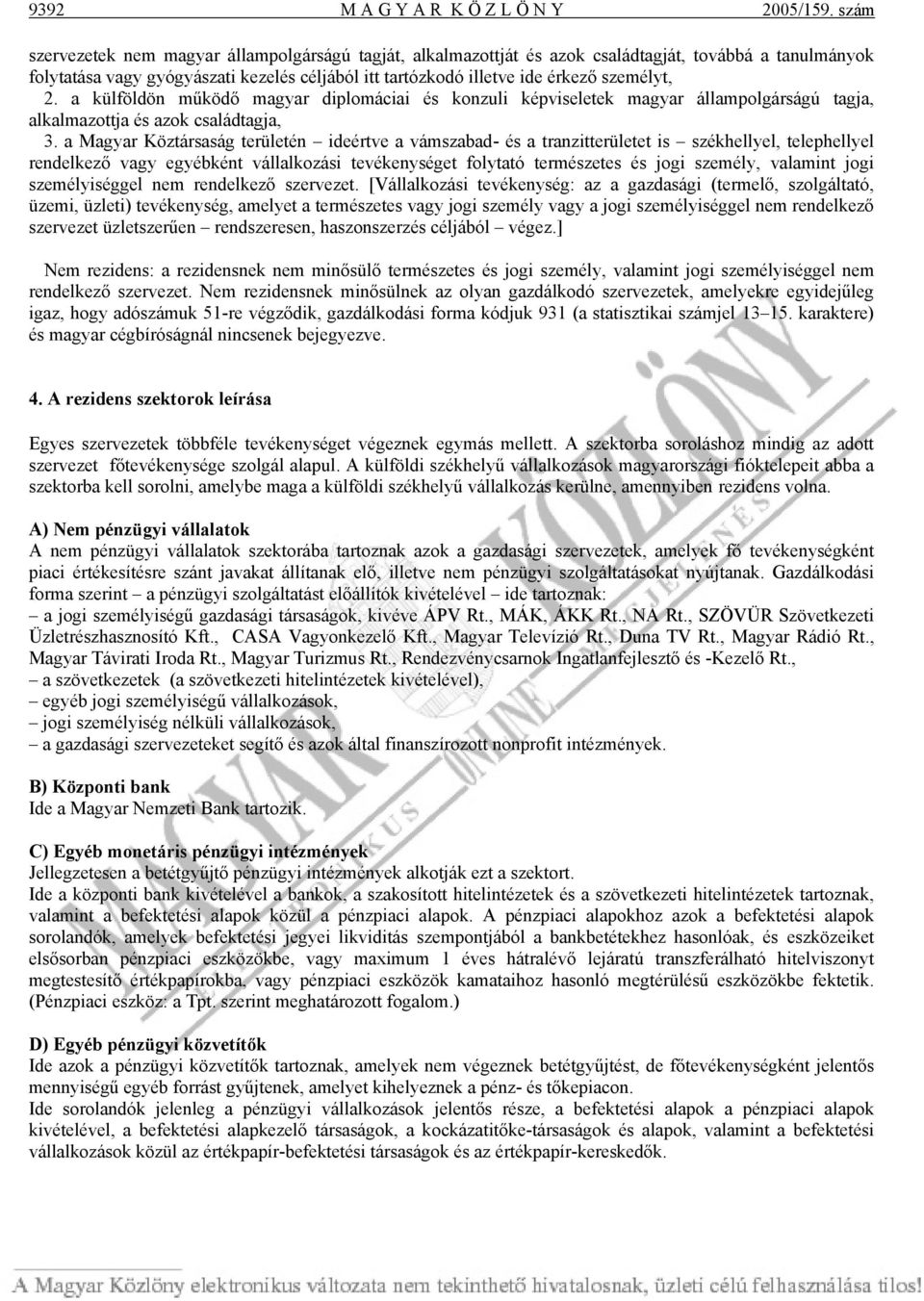 2. a külföldön működő magyar diplomáciai és konzuli képviseletek magyar állampolgárságú tagja, alkalmazottja és azok családtagja, 3.