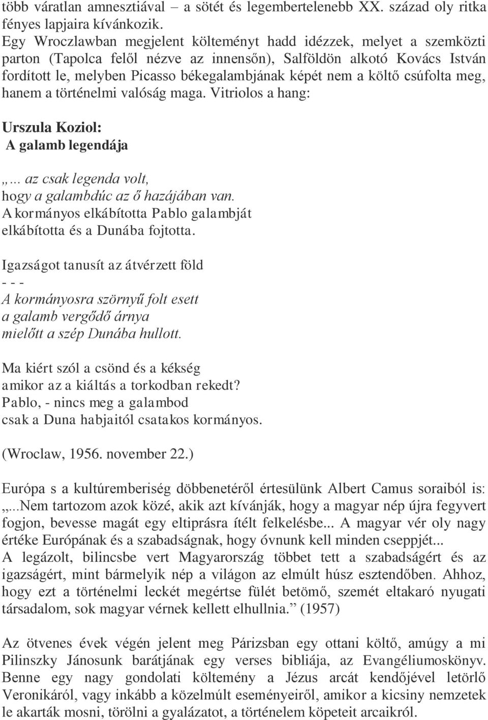 a költő csúfolta meg, hanem a történelmi valóság maga. Vitriolos a hang: Urszula Koziol: A galamb legendája... az csak legenda volt, hogy a galambdúc az ő hazájában van.