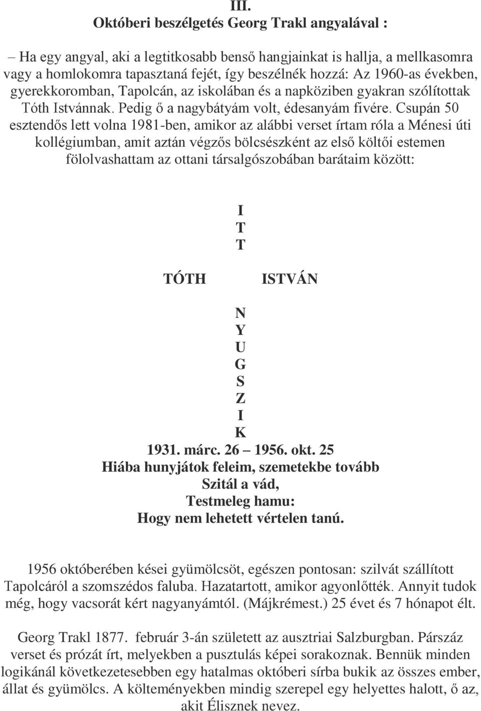Csupán 50 esztendős lett volna 1981-ben, amikor az alábbi verset írtam róla a Ménesi úti kollégiumban, amit aztán végzős bölcsészként az első költői estemen fölolvashattam az ottani társalgószobában