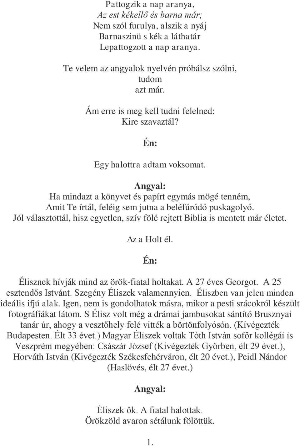 Jól választottál, hisz egyetlen, szív fölé rejtett Biblia is mentett már életet. Az a Holt él. Én: Élisznek hívják mind az örök-fiatal holtakat. A 27 éves Georgot. A 25 esztendős Istvánt.