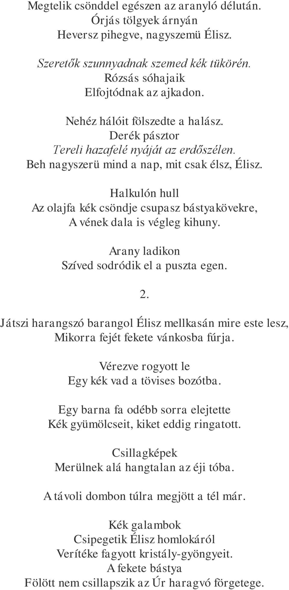 Halkulón hull Az olajfa kék csöndje csupasz bástyakövekre, A vének dala is végleg kihuny. Arany ladikon Szíved sodródik el a puszta egen. 2.