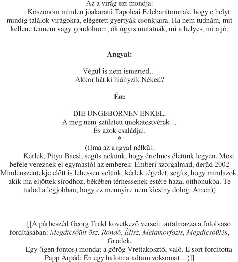 A meg nem született unokatestvérek És azok családjai. * ((Ima az angyal nélkül: Kérlek, Pityu Bácsi, segíts nekünk, hogy értelmes életünk legyen. Most befelé véreznek el egymástól az emberek.