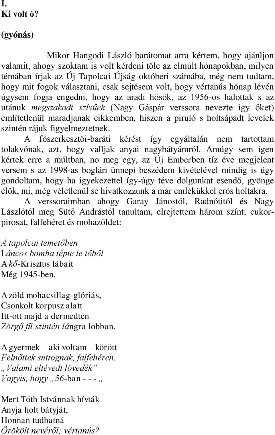 nem tudtam, hogy mit fogok választani, csak sejtésem volt, hogy vértanús hónap lévén úgysem fogja engedni, hogy az aradi hősök, az 1956-os halottak s az utánuk megszakadt szívűek (Nagy Gáspár