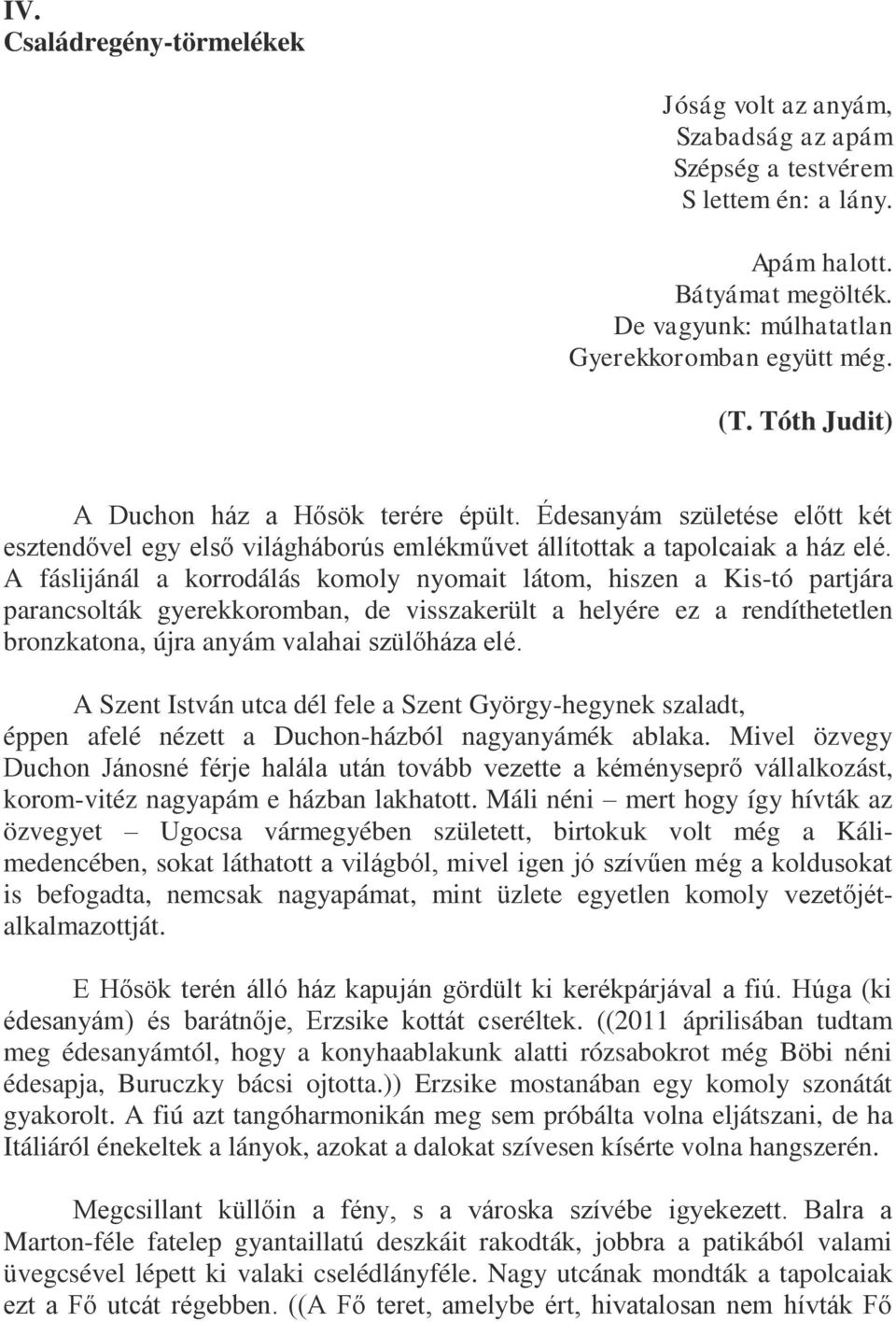 A fáslijánál a korrodálás komoly nyomait látom, hiszen a Kis-tó partjára parancsolták gyerekkoromban, de visszakerült a helyére ez a rendíthetetlen bronzkatona, újra anyám valahai szülőháza elé.