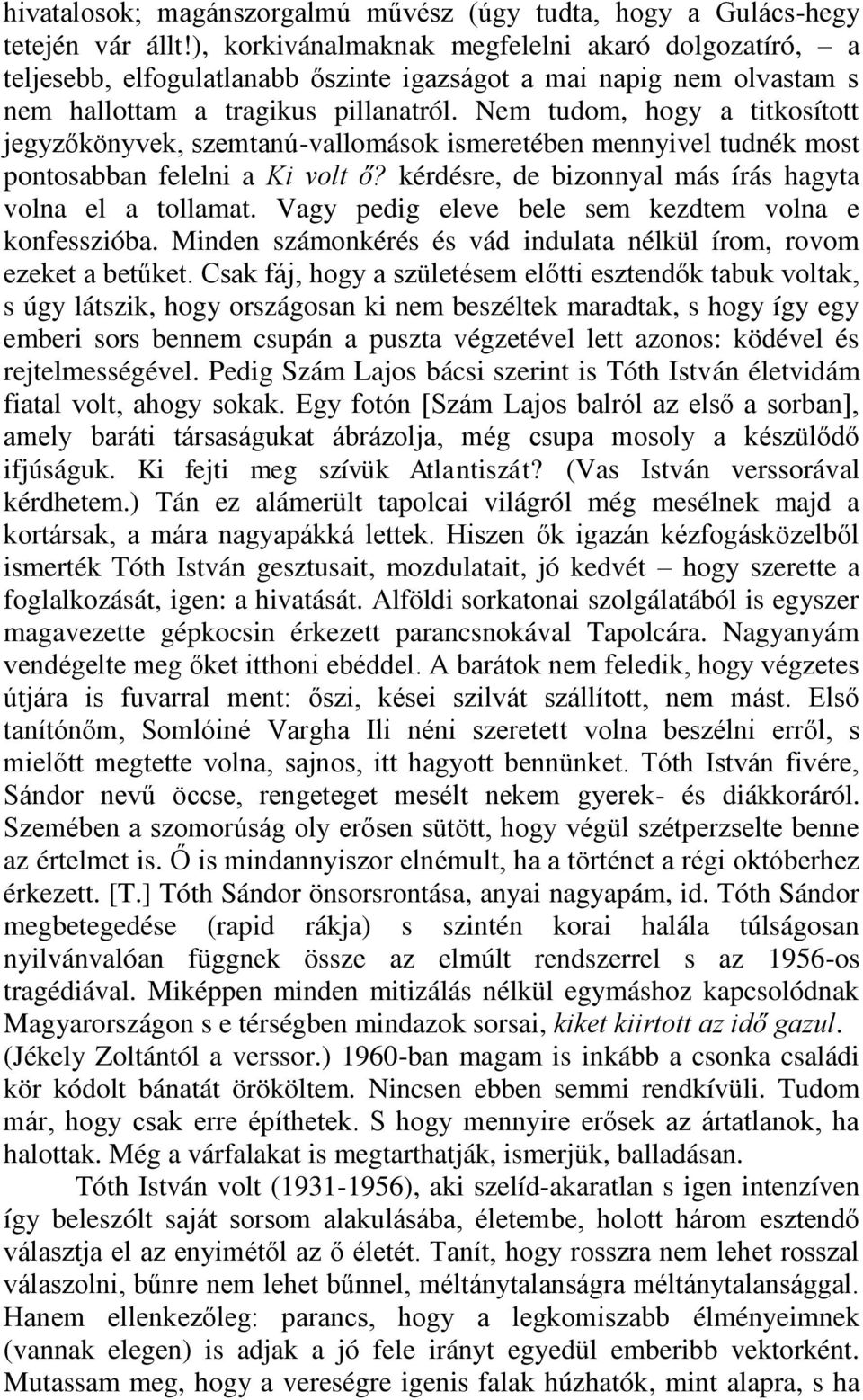 Nem tudom, hogy a titkosított jegyzőkönyvek, szemtanú-vallomások ismeretében mennyivel tudnék most pontosabban felelni a Ki volt ő? kérdésre, de bizonnyal más írás hagyta volna el a tollamat.