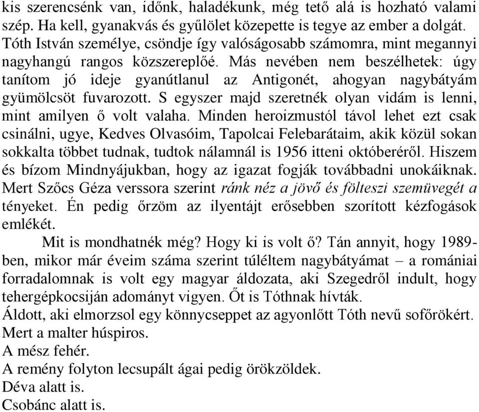 Más nevében nem beszélhetek: úgy tanítom jó ideje gyanútlanul az Antigonét, ahogyan nagybátyám gyümölcsöt fuvarozott. S egyszer majd szeretnék olyan vidám is lenni, mint amilyen ő volt valaha.