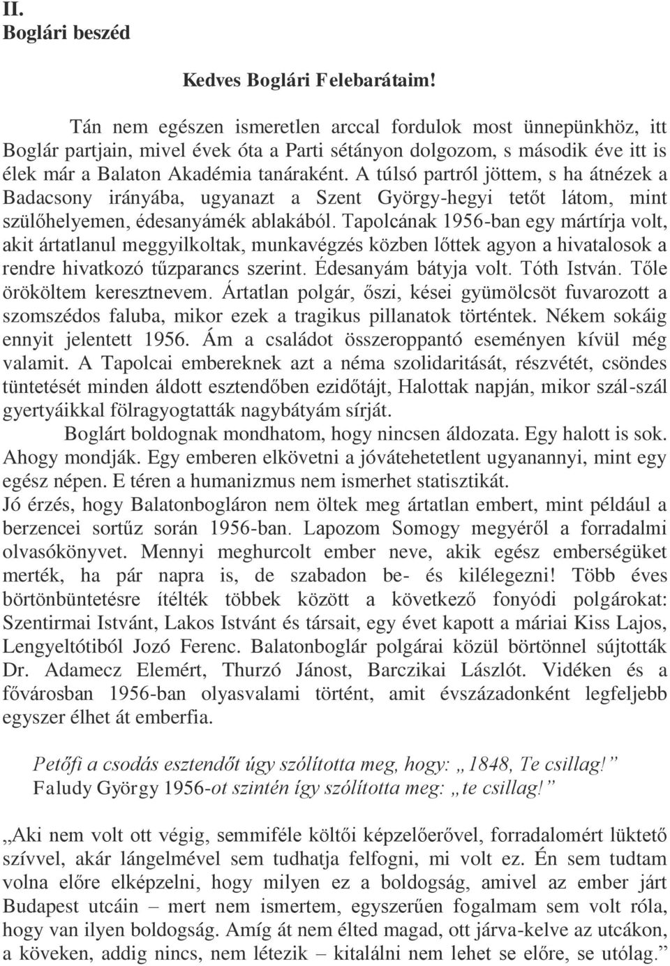 A túlsó partról jöttem, s ha átnézek a Badacsony irányába, ugyanazt a Szent György-hegyi tetőt látom, mint szülőhelyemen, édesanyámék ablakából.