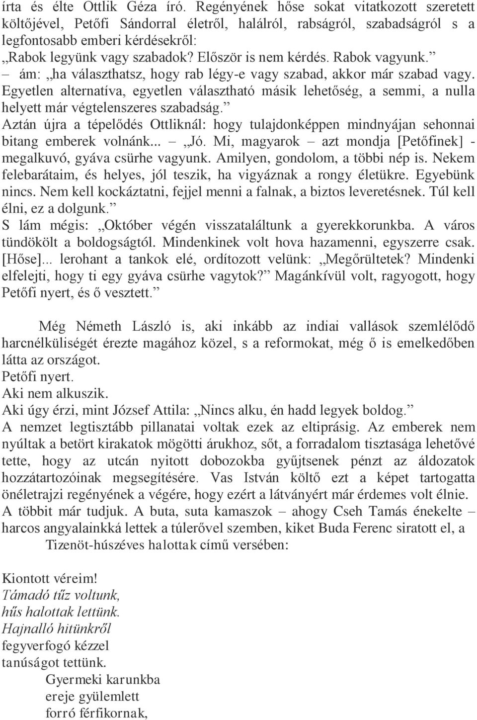 Először is nem kérdés. Rabok vagyunk. ám: ha választhatsz, hogy rab légy-e vagy szabad, akkor már szabad vagy.