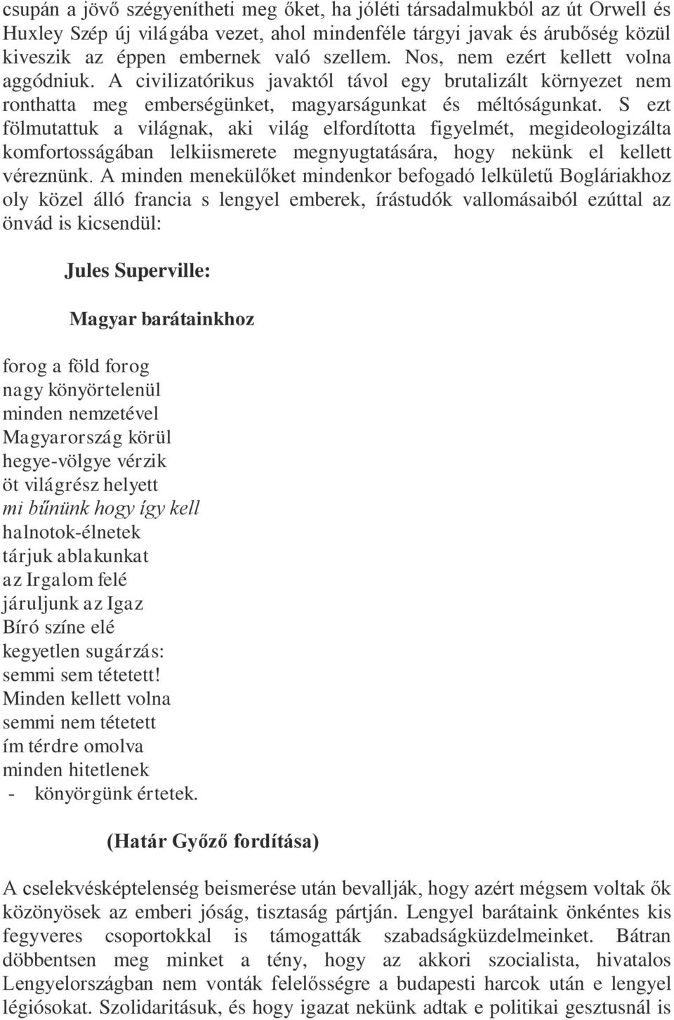 S ezt fölmutattuk a világnak, aki világ elfordította figyelmét, megideologizálta komfortosságában lelkiismerete megnyugtatására, hogy nekünk el kellett véreznünk.