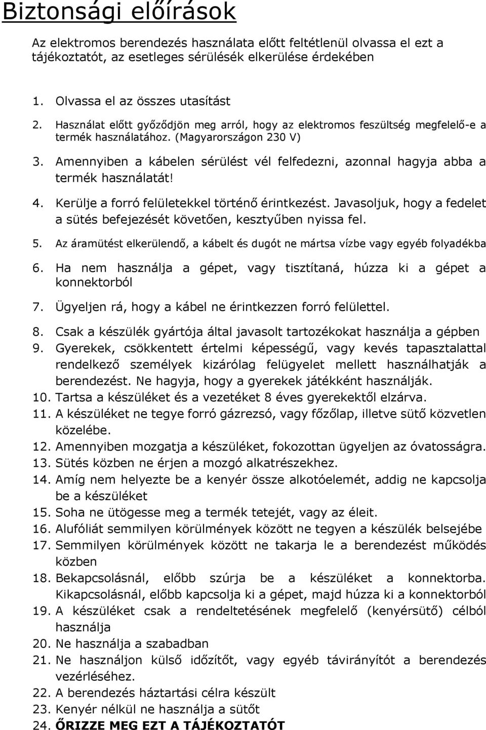 Amennyiben a kábelen sérülést vél felfedezni, azonnal hagyja abba a termék használatát! 4. Kerülje a forró felületekkel történő érintkezést.