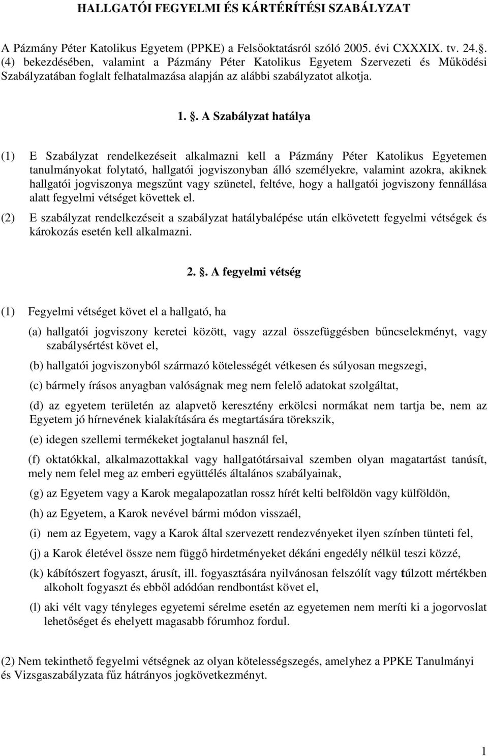 . A Szabályzat hatálya (1) E Szabályzat rendelkezéseit alkalmazni kell a Pázmány Péter Katolikus Egyetemen tanulmányokat folytató, hallgatói jogviszonyban álló személyekre, valamint azokra, akiknek