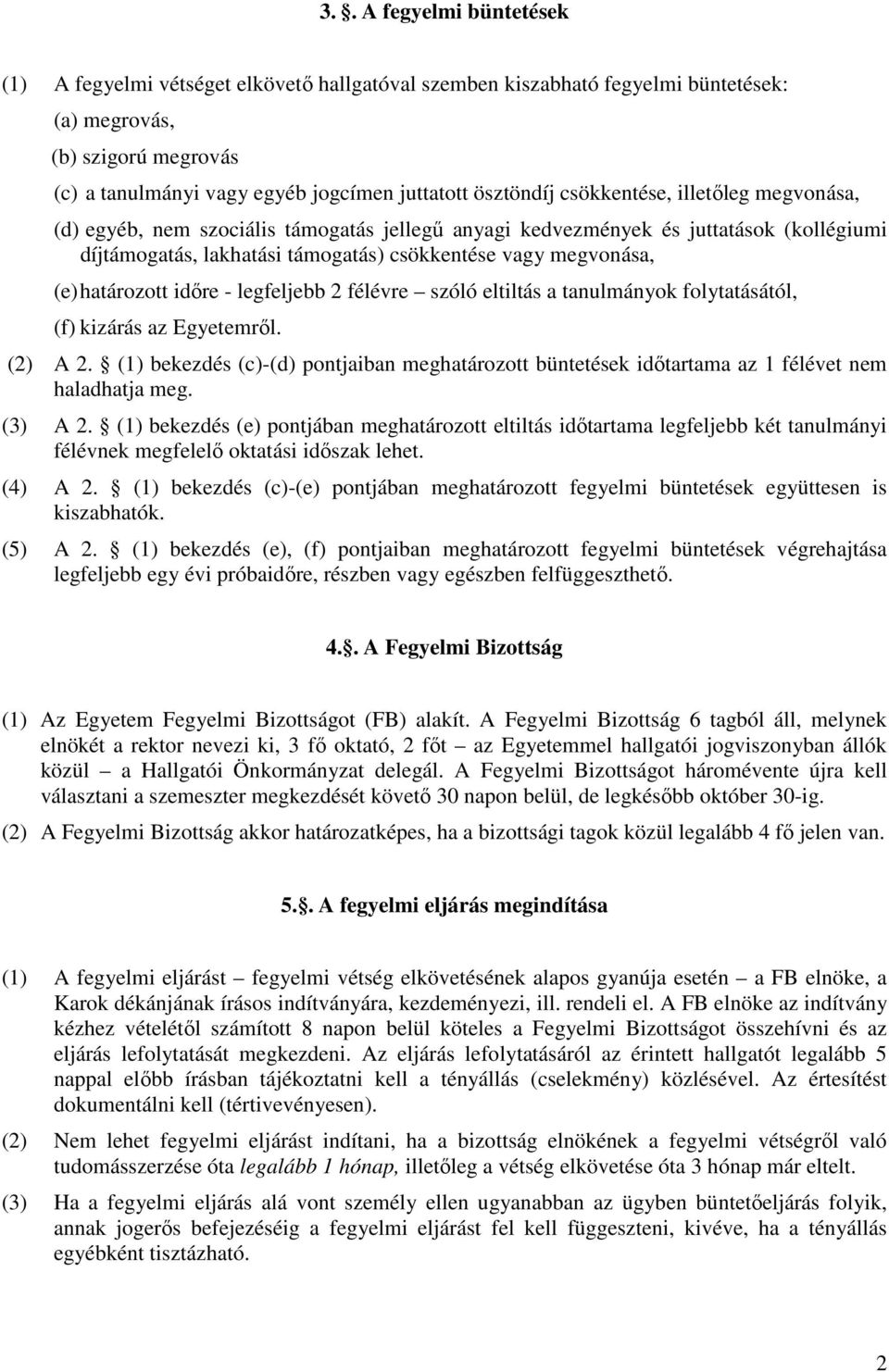 határozott időre - legfeljebb 2 félévre szóló eltiltás a tanulmányok folytatásától, (f) kizárás az Egyetemről. (2) A 2.