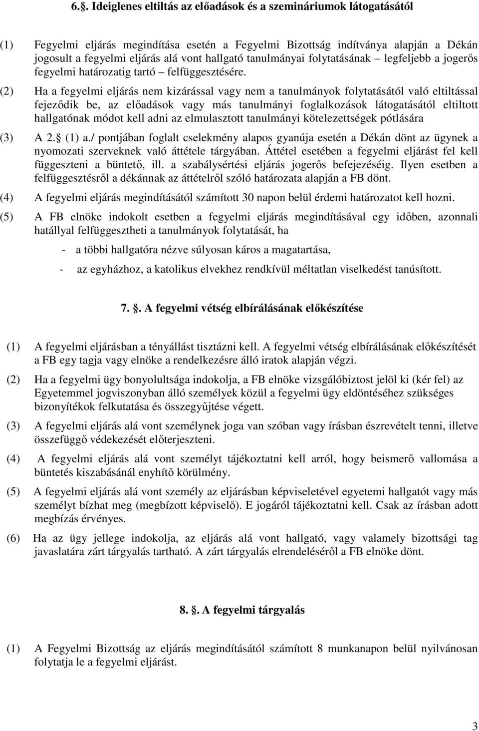 (2) Ha a fegyelmi eljárás nem kizárással vagy nem a tanulmányok folytatásától való eltiltással fejeződik be, az előadások vagy más tanulmányi foglalkozások látogatásától eltiltott hallgatónak módot