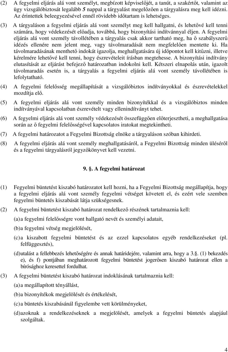 (3) A tárgyaláson a fegyelmi eljárás alá vont személyt meg kell hallgatni, és lehetővé kell tenni számára, hogy védekezését előadja, továbbá, hogy bizonyítási indítvánnyal éljen.