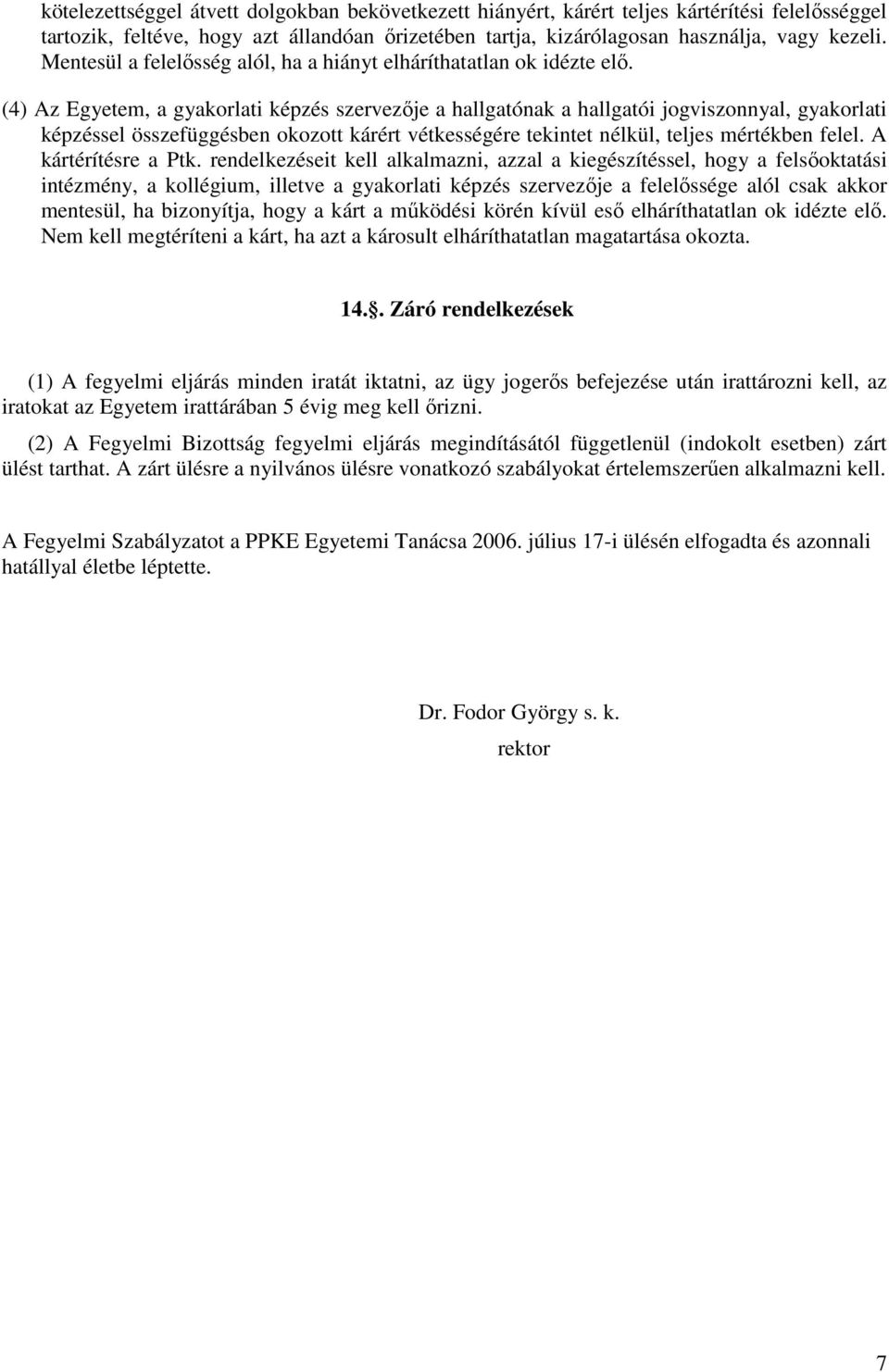 (4) Az Egyetem, a gyakorlati képzés szervezője a hallgatónak a hallgatói jogviszonnyal, gyakorlati képzéssel összefüggésben okozott kárért vétkességére tekintet nélkül, teljes mértékben felel.
