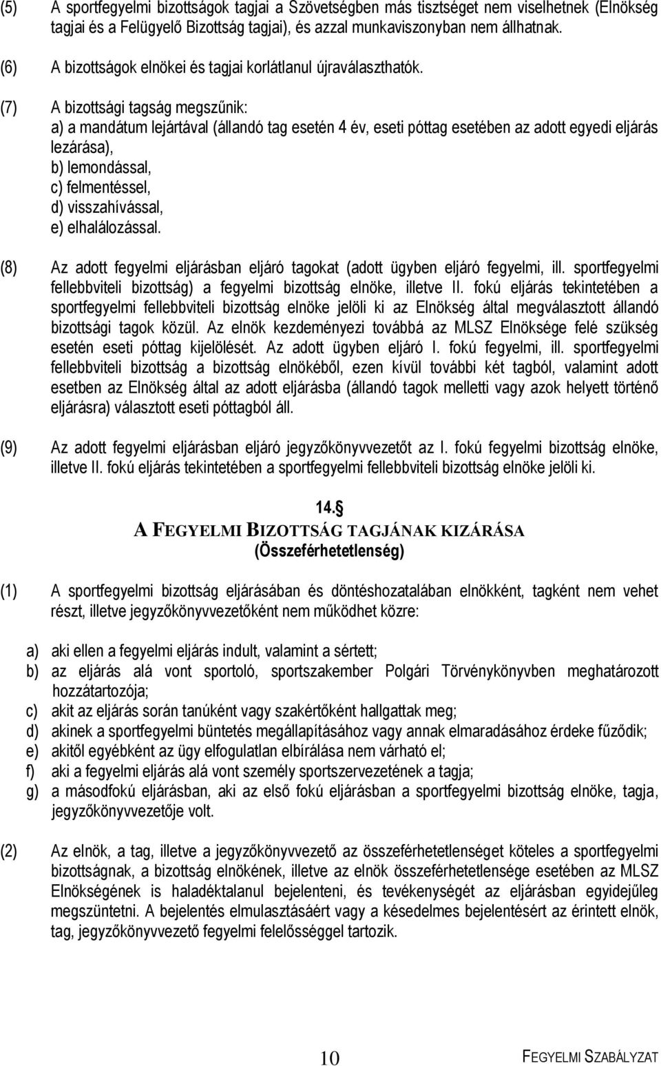 (7) A bizottsági tagság megszűnik: a) a mandátum lejártával (állandó tag esetén 4 év, eseti póttag esetében az adott egyedi eljárás lezárása), b) lemondással, c) felmentéssel, d) visszahívással, e)
