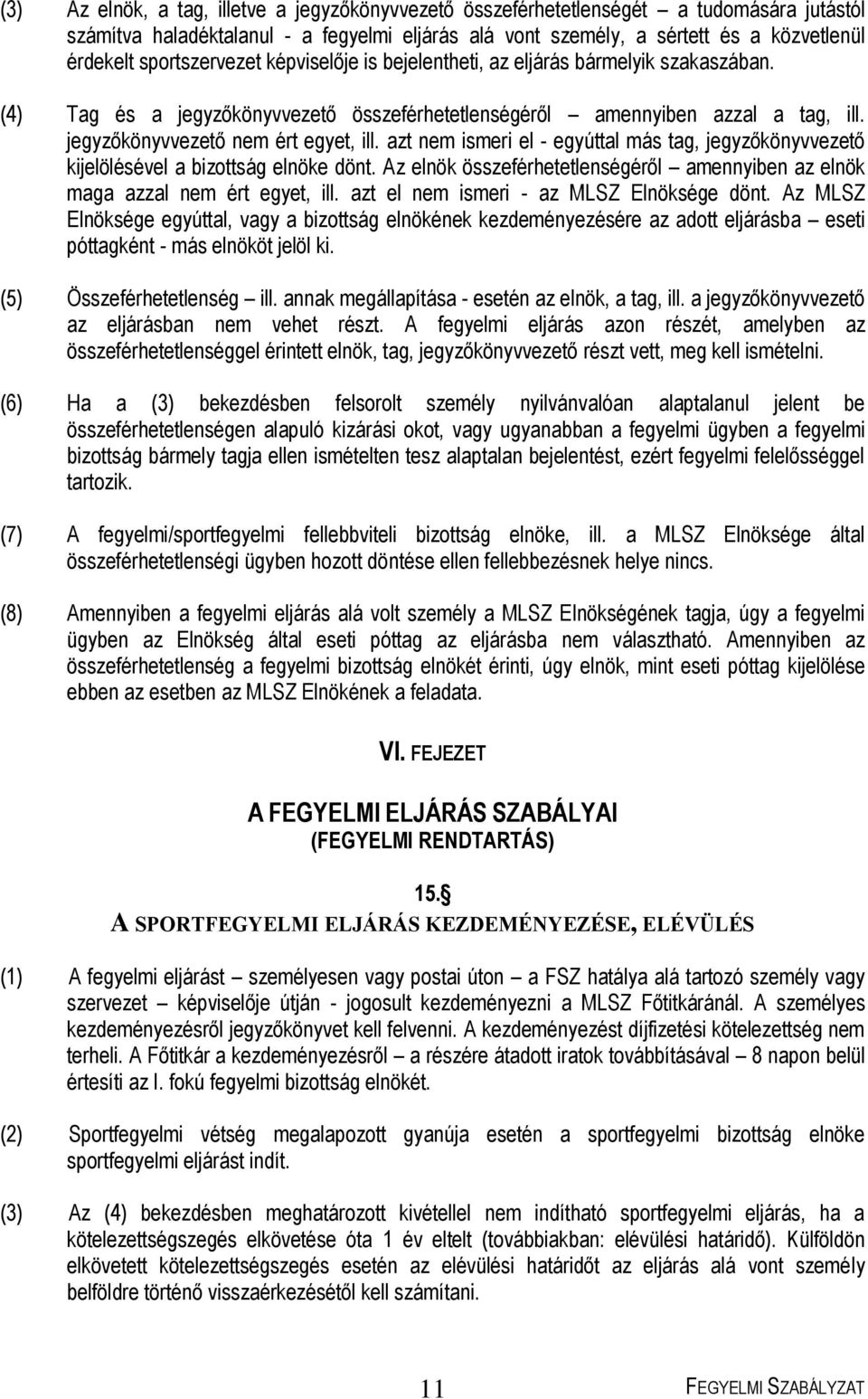 azt nem ismeri el - egyúttal más tag, jegyzőkönyvvezető kijelölésével a bizottság elnöke dönt. Az elnök összeférhetetlenségéről amennyiben az elnök maga azzal nem ért egyet, ill.