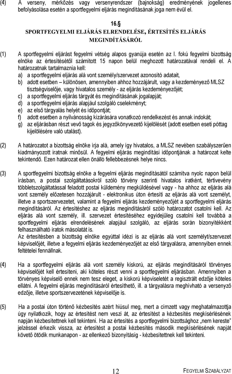 fokú fegyelmi bizottság elnöke az értesítésétől számított 15 napon belül meghozott határozatával rendeli el.