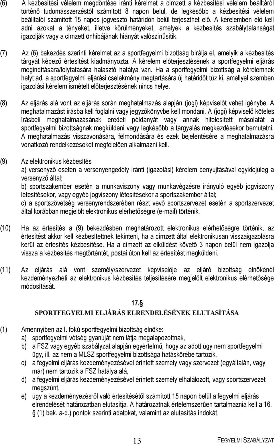 A kérelemben elő kell adni azokat a tényeket, illetve körülményeket, amelyek a kézbesítés szabálytalanságát igazolják vagy a címzett önhibájának hiányát valószínűsítik.
