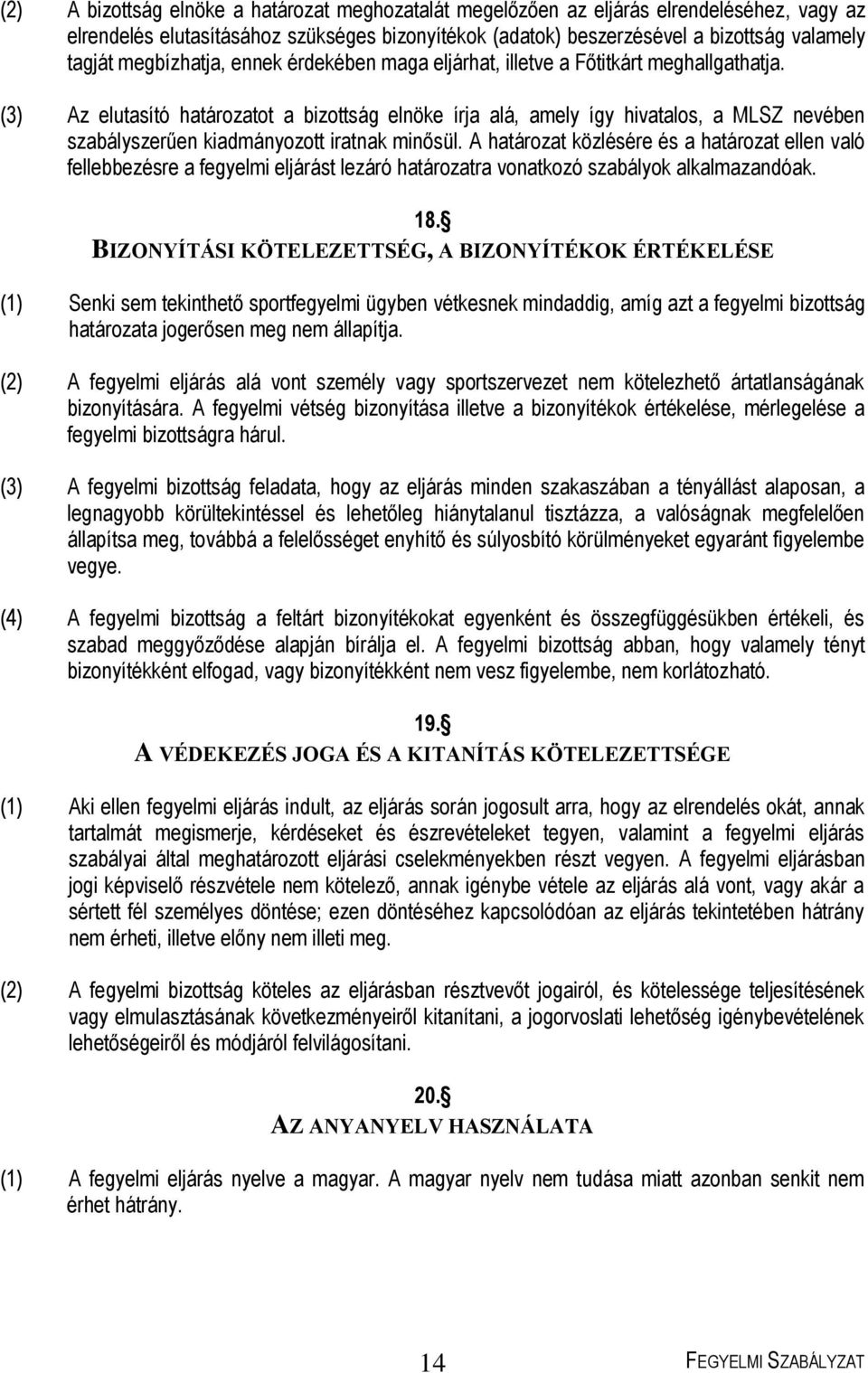 (3) Az elutasító határozatot a bizottság elnöke írja alá, amely így hivatalos, a MLSZ nevében szabályszerűen kiadmányozott iratnak minősül.
