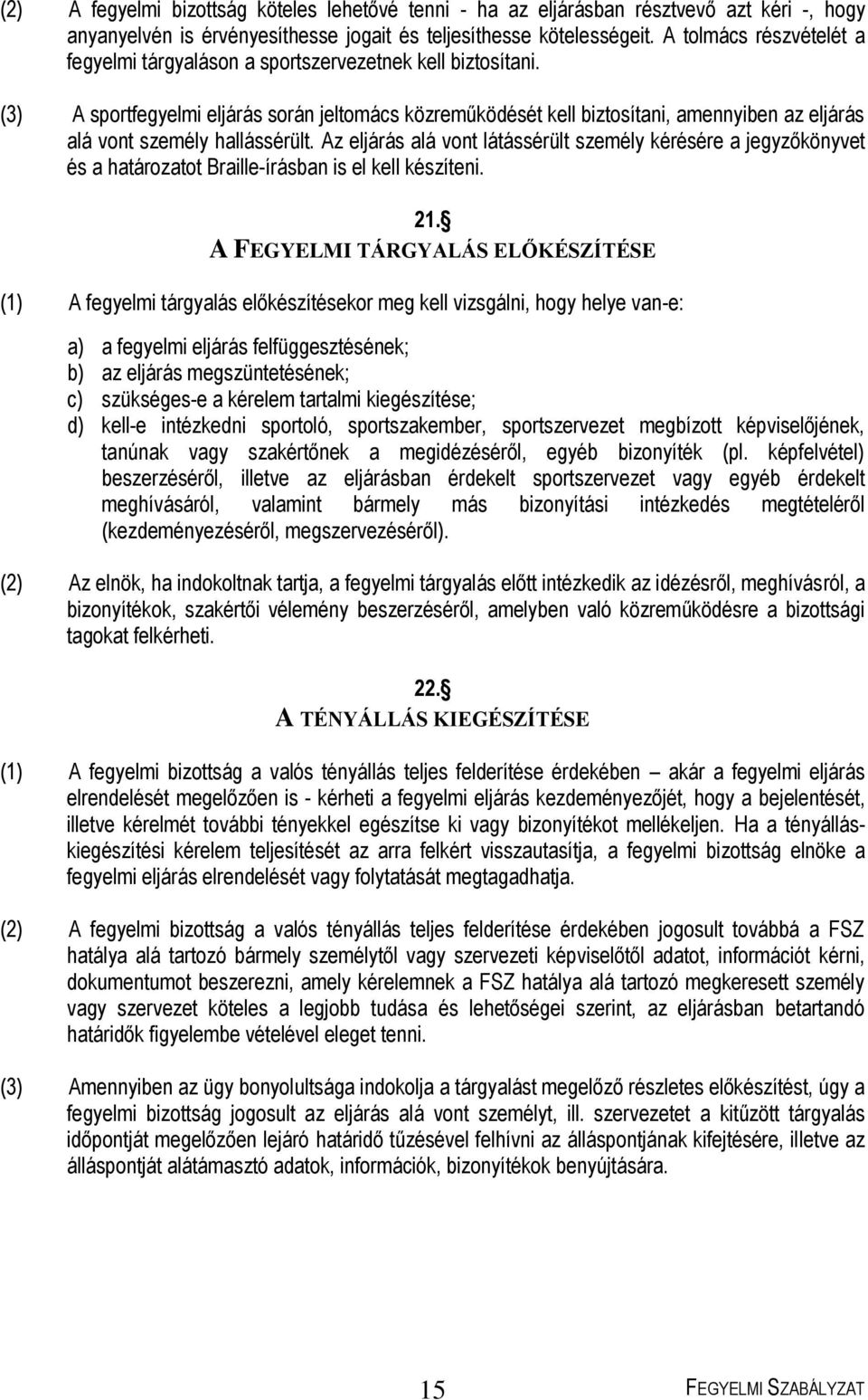 (3) A sportfegyelmi eljárás során jeltomács közreműködését kell biztosítani, amennyiben az eljárás alá vont személy hallássérült.