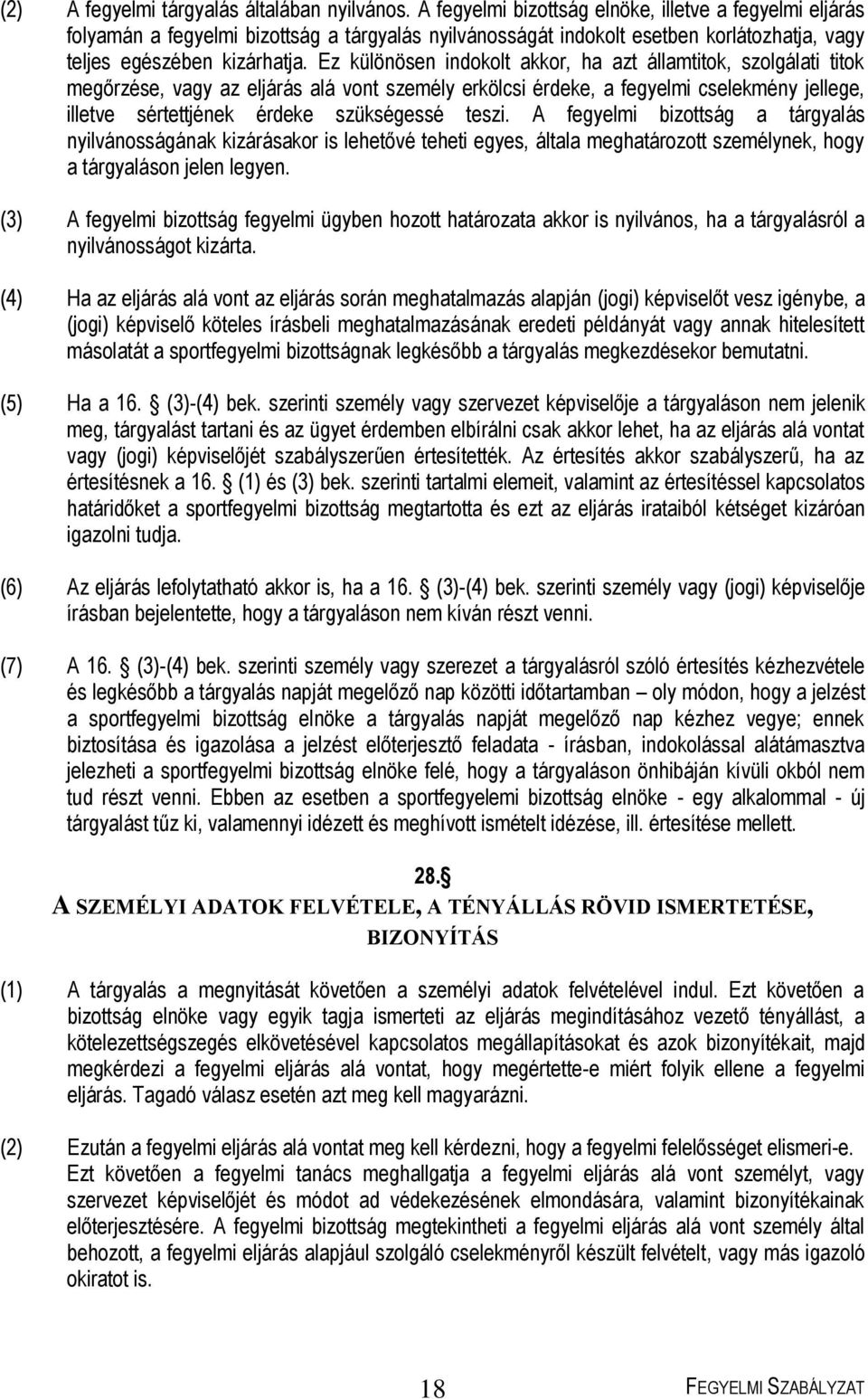 Ez különösen indokolt akkor, ha azt államtitok, szolgálati titok megőrzése, vagy az eljárás alá vont személy erkölcsi érdeke, a fegyelmi cselekmény jellege, illetve sértettjének érdeke szükségessé