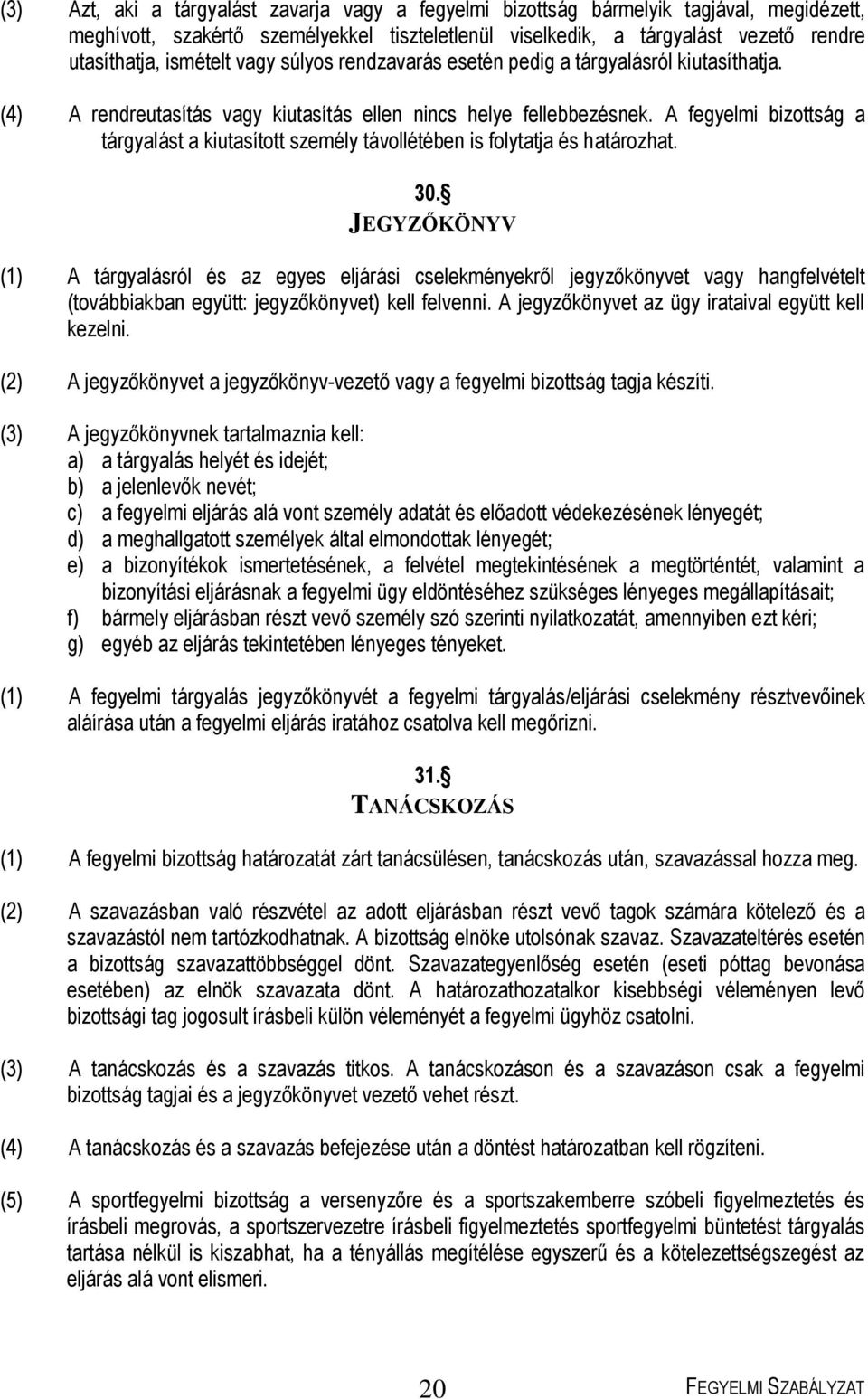 A fegyelmi bizottság a tárgyalást a kiutasított személy távollétében is folytatja és határozhat. 30.