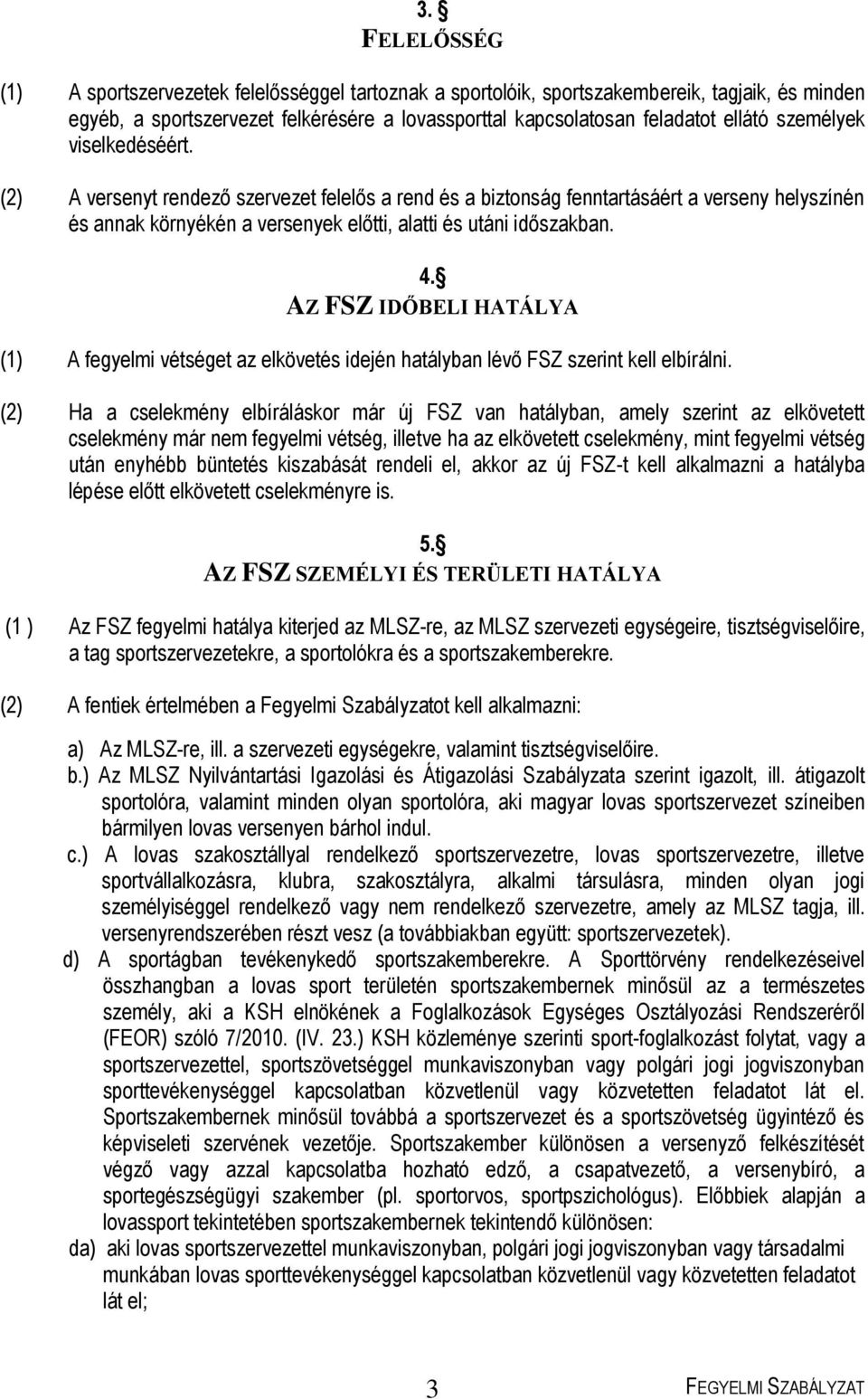 AZ FSZ IDŐBELI HATÁLYA (1) A fegyelmi vétséget az elkövetés idején hatályban lévő FSZ szerint kell elbírálni.