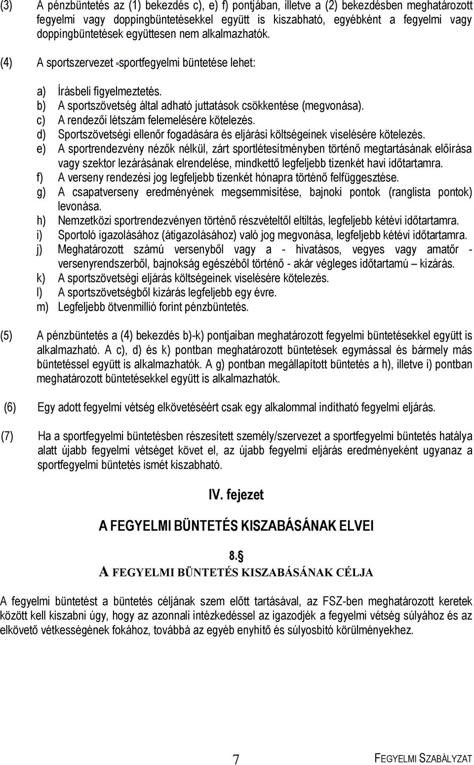 c) A rendezői létszám felemelésére kötelezés. d) Sportszövetségi ellenőr fogadására és eljárási költségeinek viselésére kötelezés.