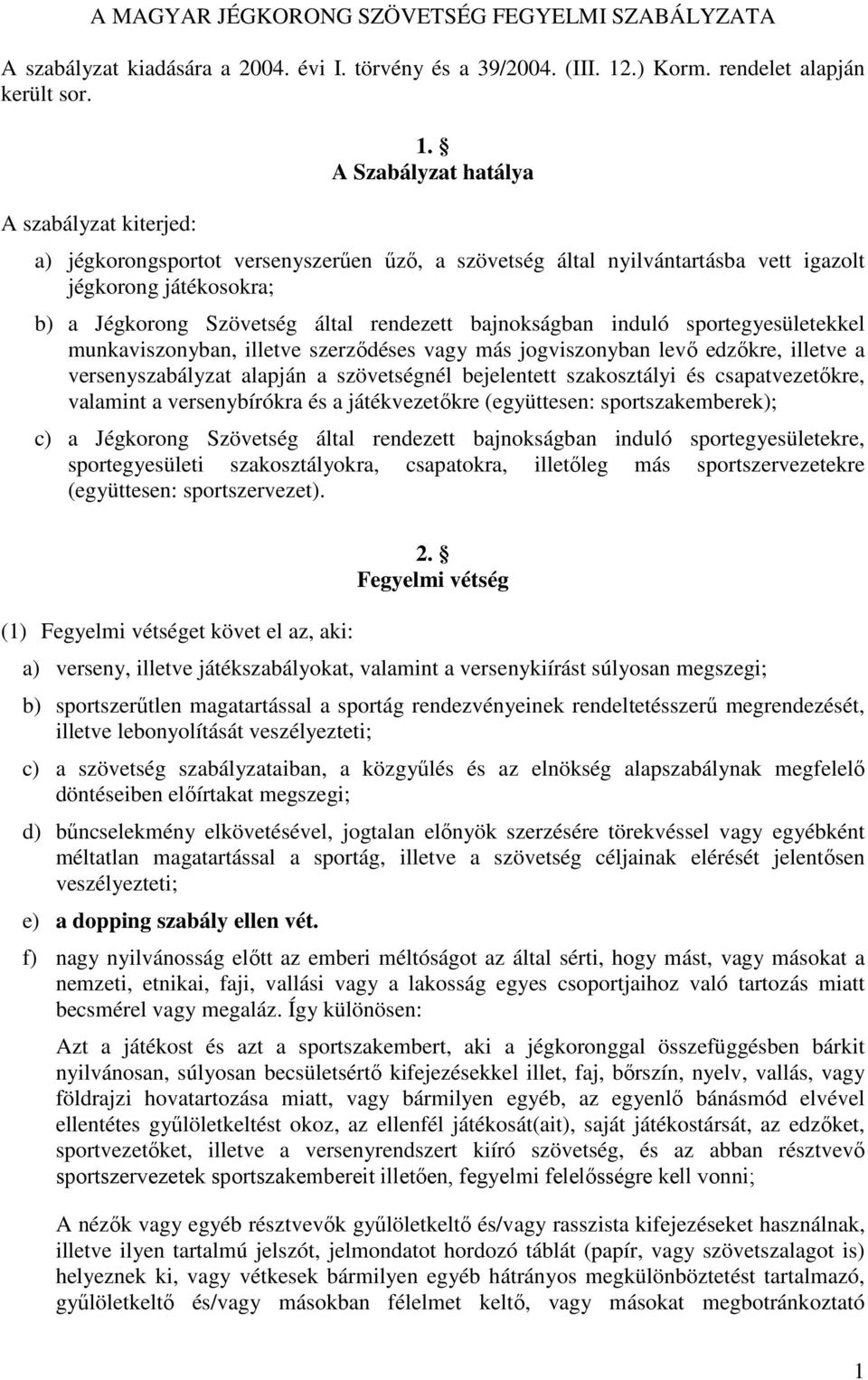 sportegyesületekkel munkaviszonyban, illetve szerződéses vagy más jogviszonyban levő edzőkre, illetve a versenyszabályzat alapján a szövetségnél bejelentett szakosztályi és csapatvezetőkre, valamint