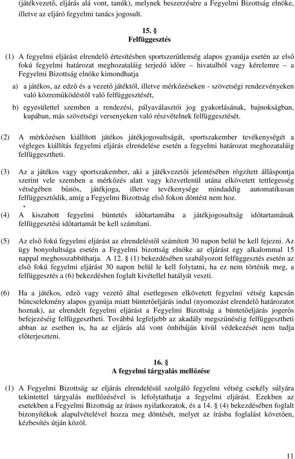 Bizottság elnöke kimondhatja a) a játékos, az edző és a vezető játéktól, illetve mérkőzéseken - szövetségi rendezvényeken való közreműködéstől való felfüggesztését, b) egyesülettel szemben a