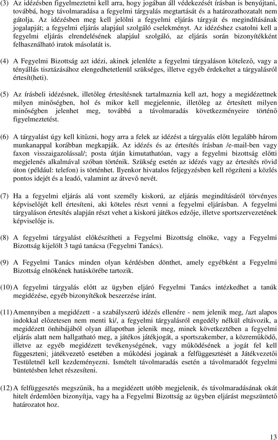 Az idézéshez csatolni kell a fegyelmi eljárás elrendelésének alapjául szolgáló, az eljárás során bizonyítékként felhasználható iratok másolatát is.