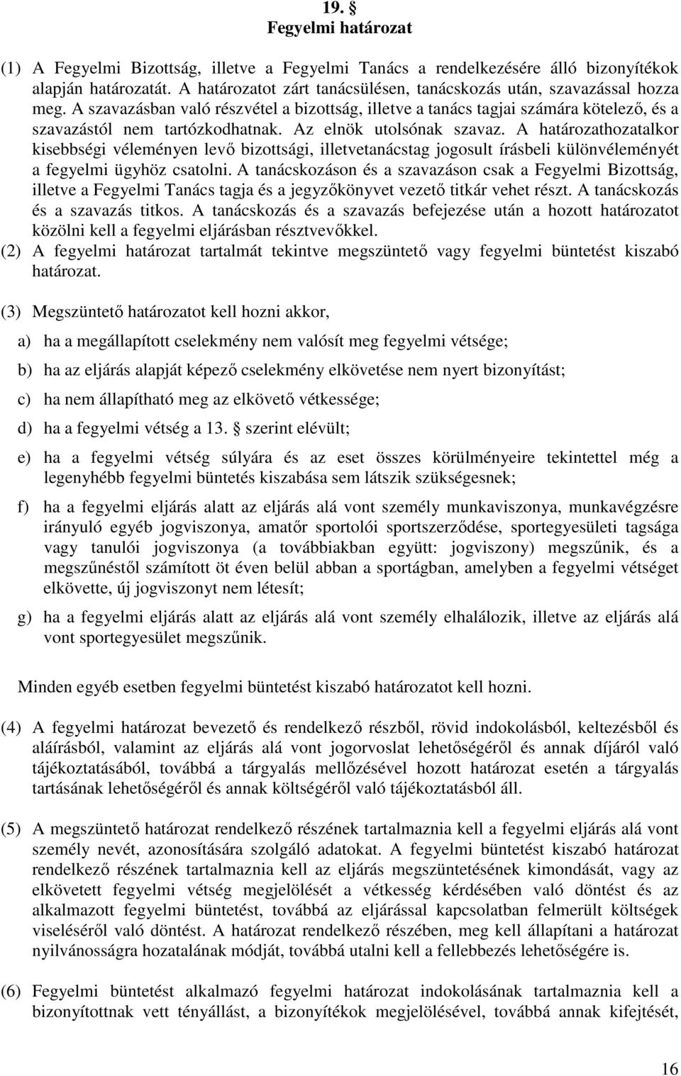 Az elnök utolsónak szavaz. A határozathozatalkor kisebbségi véleményen levő bizottsági, illetvetanácstag jogosult írásbeli különvéleményét a fegyelmi ügyhöz csatolni.