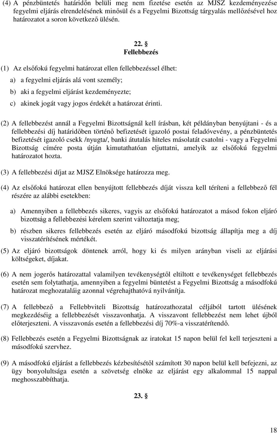 Fellebbezés (1) Az elsőfokú fegyelmi határozat ellen fellebbezéssel élhet: a) a fegyelmi eljárás alá vont személy; b) aki a fegyelmi eljárást kezdeményezte; c) akinek jogát vagy jogos érdekét a