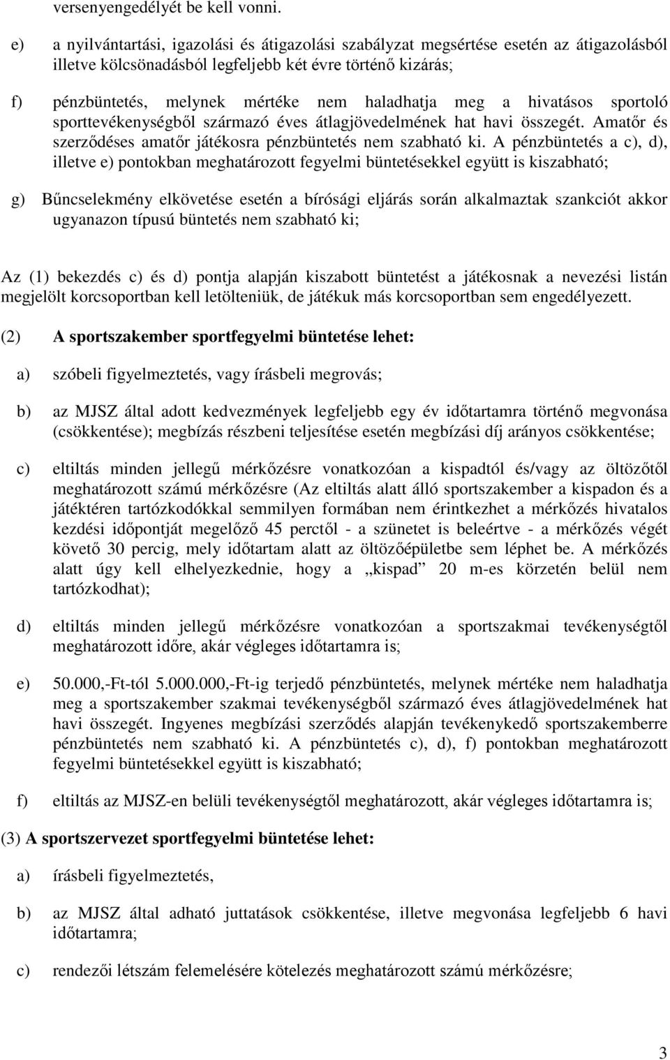 meg a hivatásos sportoló sporttevékenységből származó éves átlagjövedelmének hat havi összegét. Amatőr és szerződéses amatőr játékosra pénzbüntetés nem szabható ki.